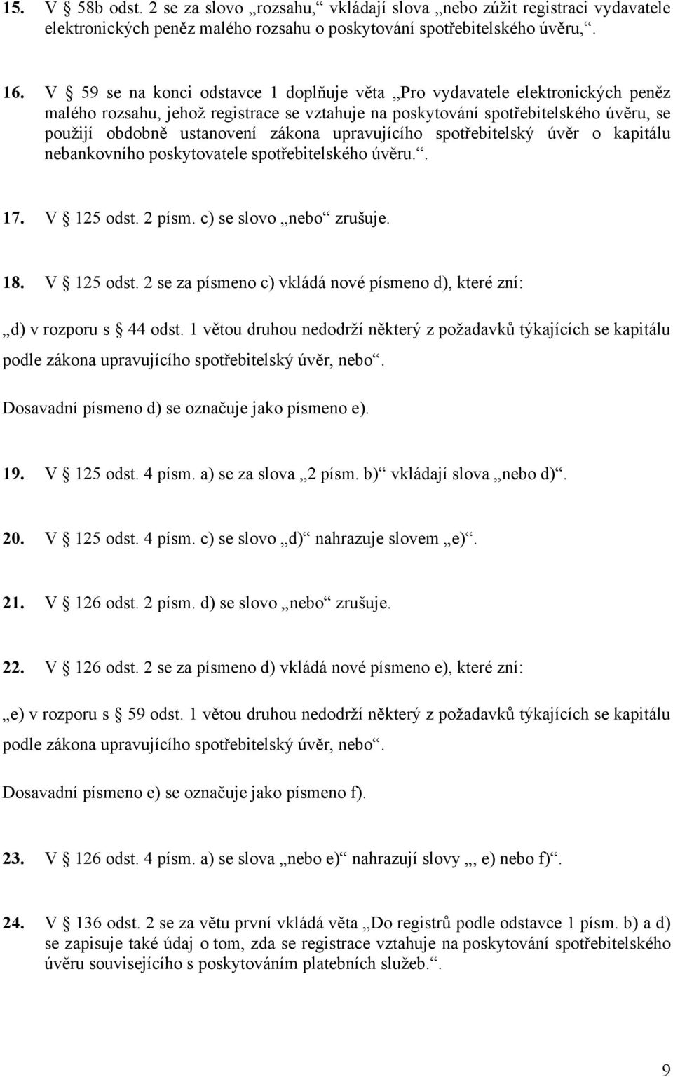 upravujícího spotřebitelský úvěr o kapitálu nebankovního poskytovatele spotřebitelského úvěru.. 17. V 125 odst. 2 písm. c) se slovo nebo zrušuje. 18. V 125 odst. 2 se za písmeno c) vkládá nové písmeno d), které zní: d) v rozporu s 44 odst.