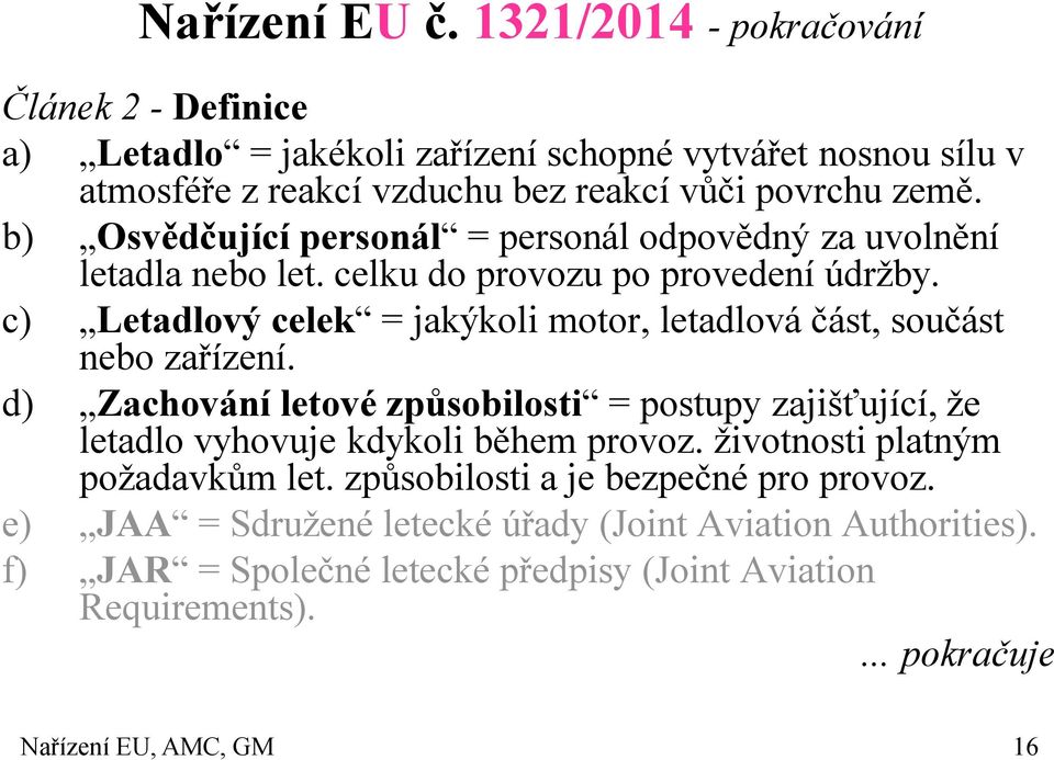 b) Osvědčující personál = personál odpovědný za uvolnění letadla nebo let. celku do provozu po provedení údržby.