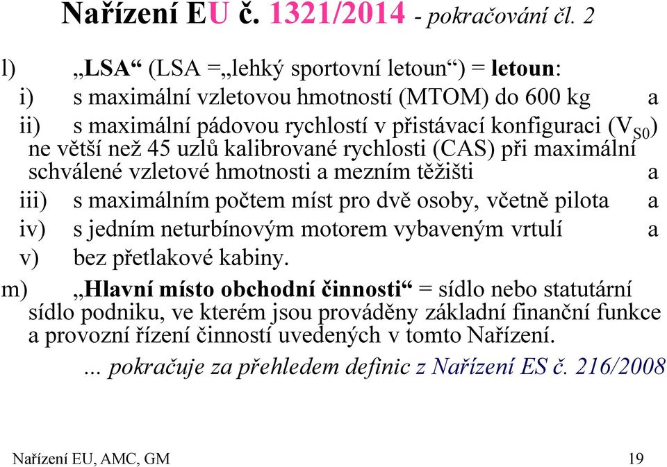 než 45 uzlů kalibrované rychlosti (CAS) při maximální schválené vzletové hmotnosti a mezním těžišti a iii) s maximálním počtem míst pro dvě osoby, včetně pilota a iv) s jedním