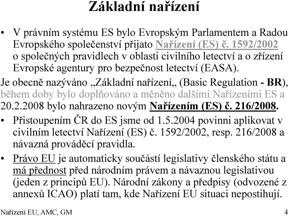 Je obecně nazýváno Základní nařízení (Basic Regulation - BR), během doby bylo doplňováno a měněno dalšími Nařízeními ES a 20.2.2008 bylo nahrazeno novým Nařízením (ES) č. 216/2008.