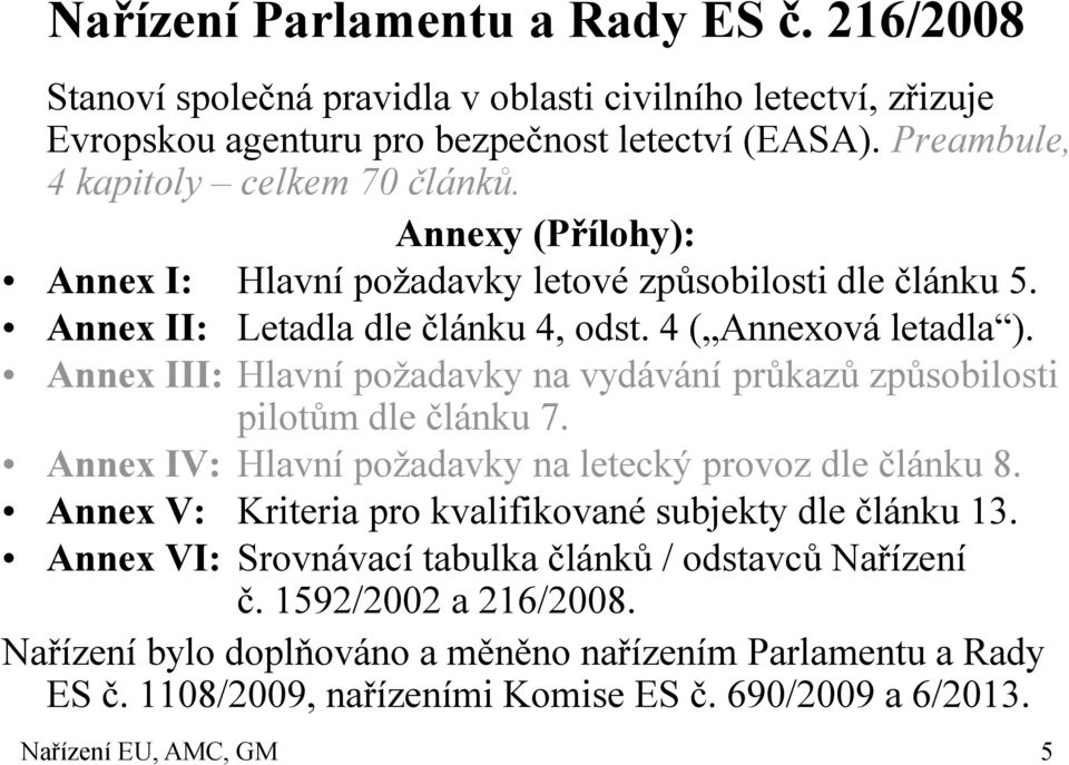 Annex III: Hlavní požadavky na vydávání průkazů způsobilosti pilotům dle článku 7. Annex IV: Hlavní požadavky na letecký provoz dle článku 8.