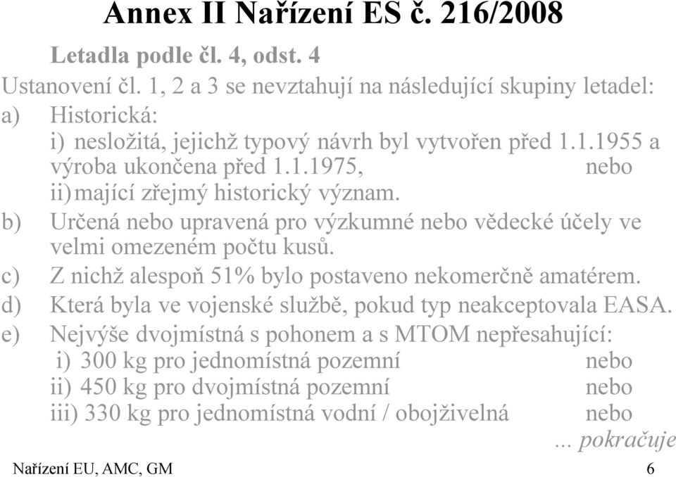 b) Určená nebo upravená pro výzkumné nebo vědecké účely ve velmi omezeném počtu kusů. c) Z nichž alespoň 51% bylo postaveno nekomerčně amatérem.