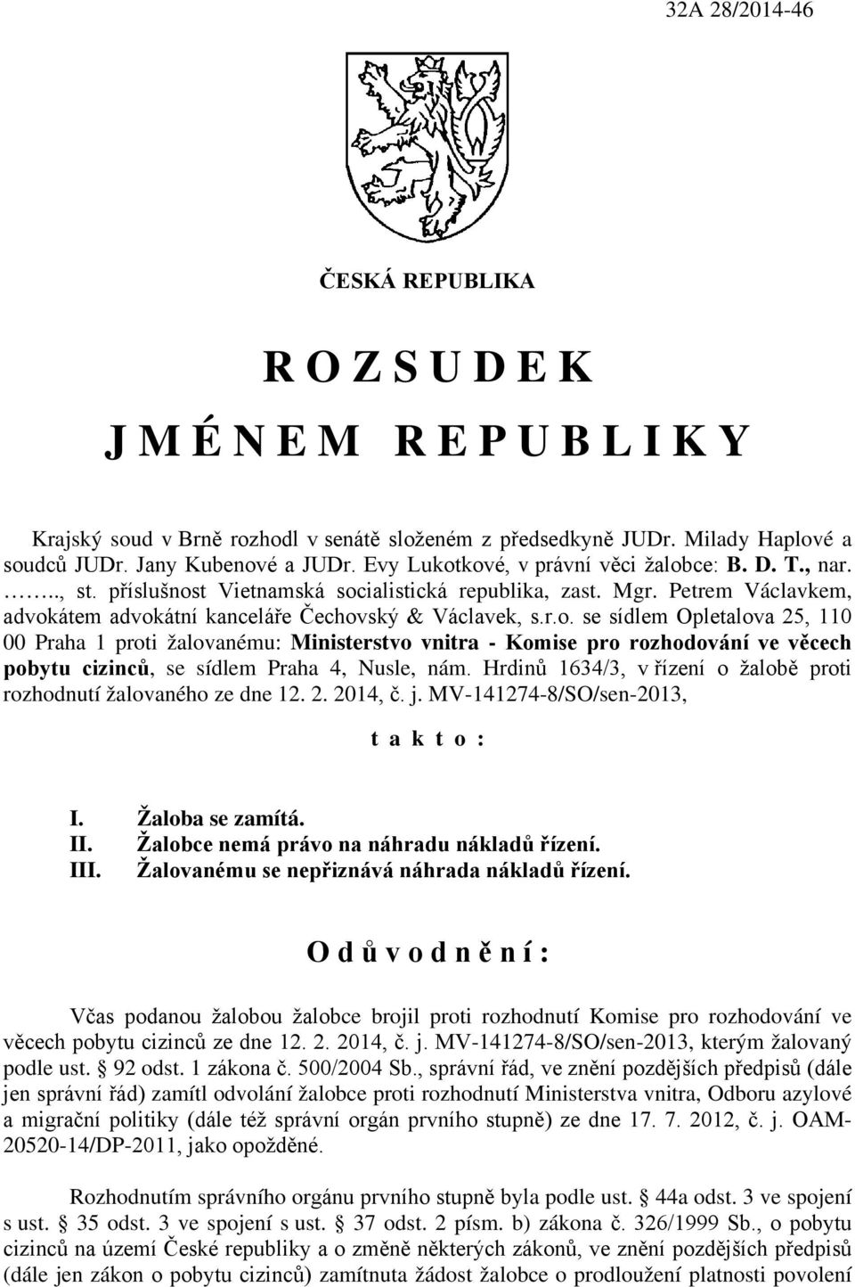 Hrdinů 1634/3, v řízení o žalobě proti rozhodnutí žalovaného ze dne 12. 2. 2014, č. j. MV-141274-8/SO/sen-2013, t a k t o : I. Žaloba se zamítá. II. Žalobce nemá právo na náhradu nákladů řízení. III.