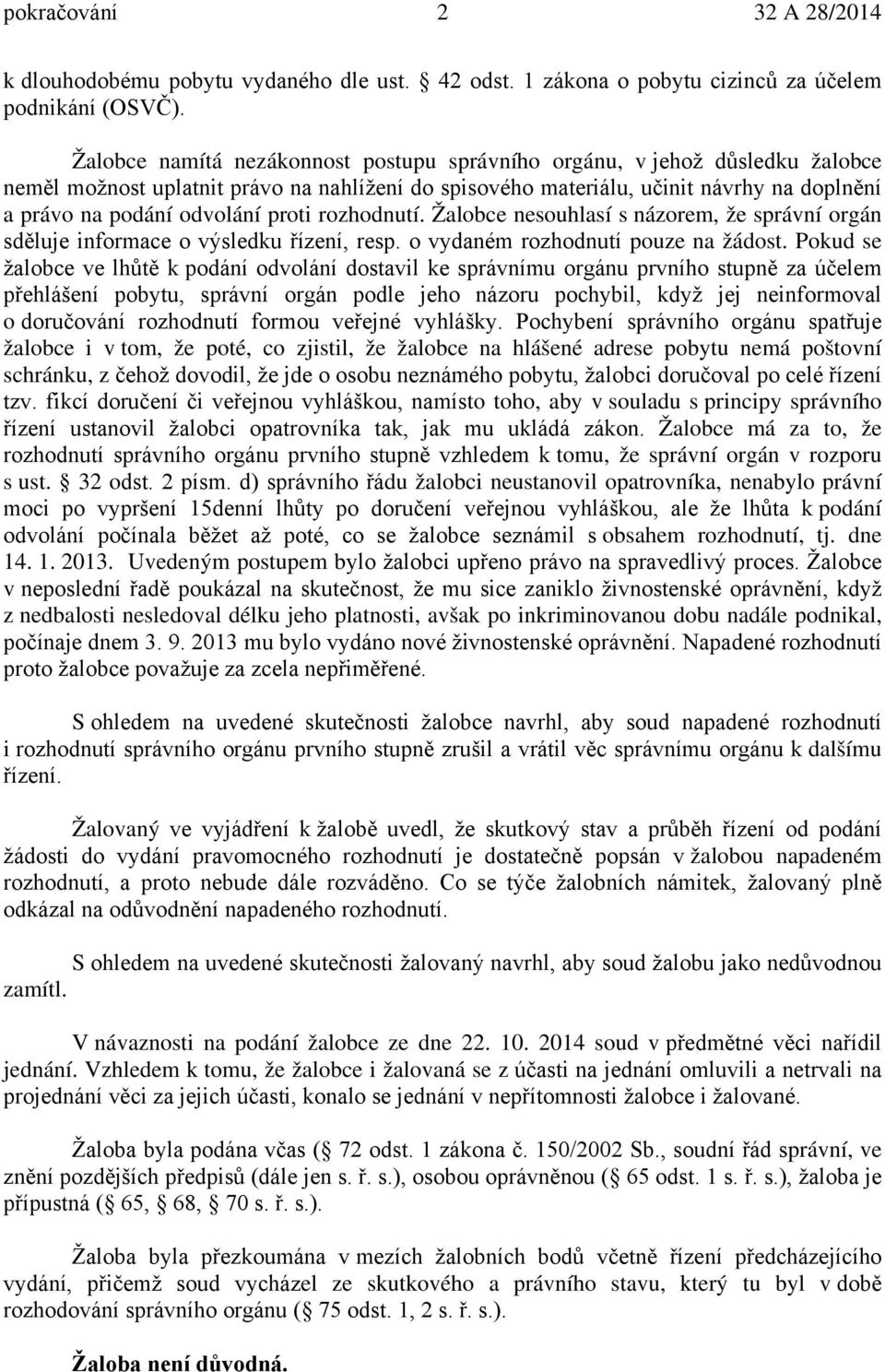 proti rozhodnutí. Žalobce nesouhlasí s názorem, že správní orgán sděluje informace o výsledku řízení, resp. o vydaném rozhodnutí pouze na žádost.