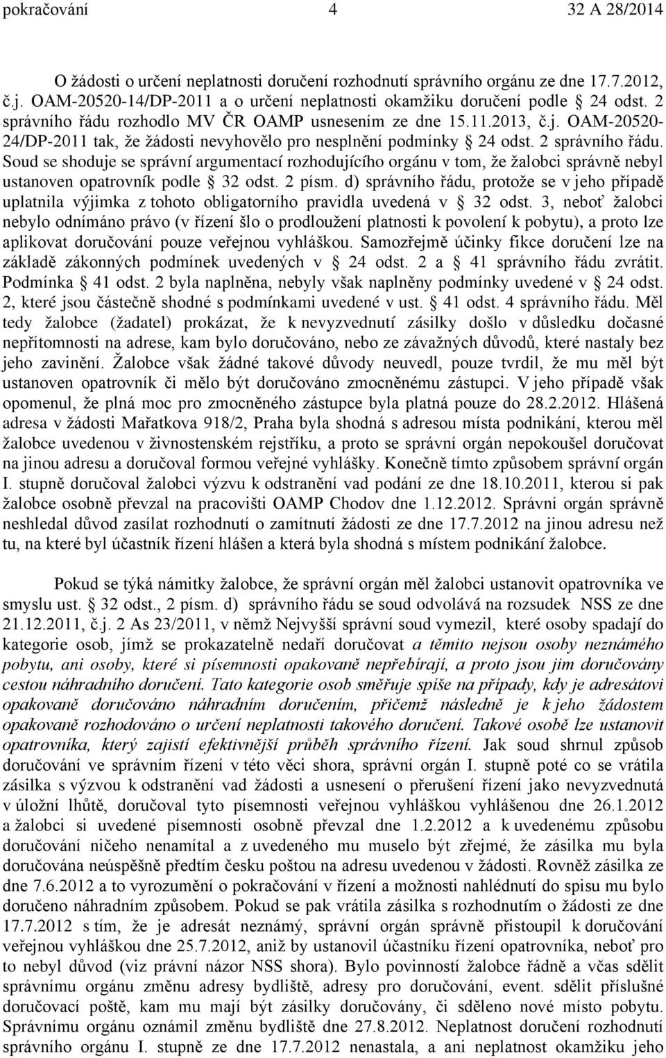 Soud se shoduje se správní argumentací rozhodujícího orgánu v tom, že žalobci správně nebyl ustanoven opatrovník podle 32 odst. 2 písm.