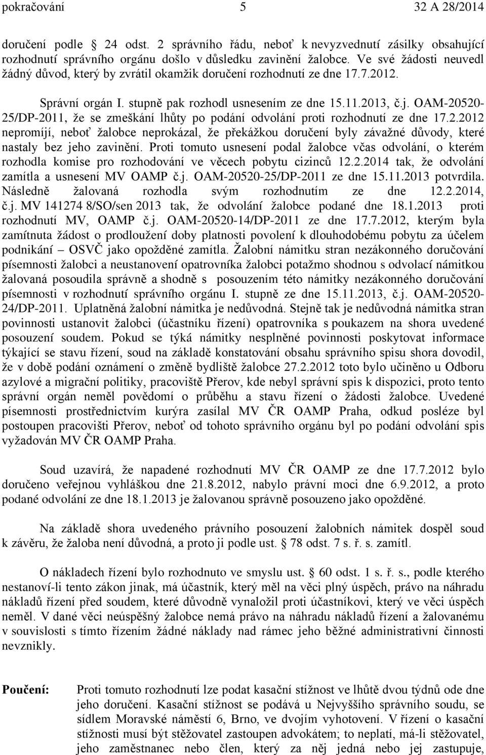 OAM-20520-25/DP-2011, že se zmeškání lhůty po podání odvolání proti rozhodnutí ze dne 17.2.2012 nepromíjí, neboť žalobce neprokázal, že překážkou doručení byly závažné důvody, které nastaly bez jeho zavinění.