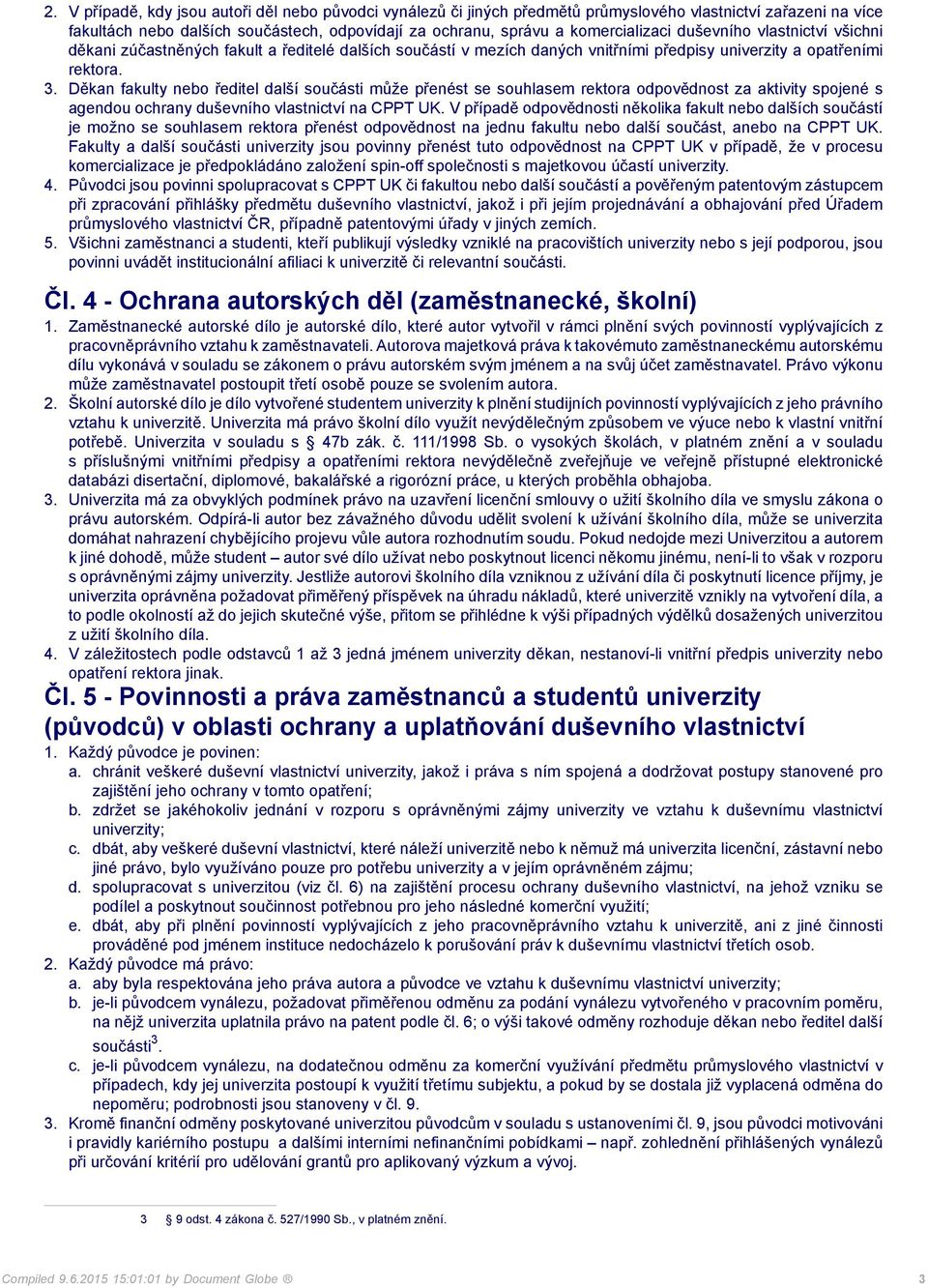 Děkan fakulty nebo ředitel další součásti může přenést se souhlasem rektora odpovědnost za aktivity spojené s agendou ochrany duševního vlastnictví na CPPT UK.
