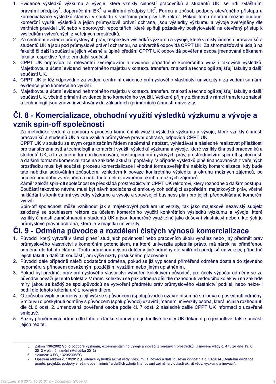 Pokud tomu nebrání možné budoucí komerční využití výsledků a jejich průmyslově právní ochrana, jsou výsledky výzkumu a vývoje zveřejněny dle vnitřních pravidel UK nebo v oborových repozitářích, které
