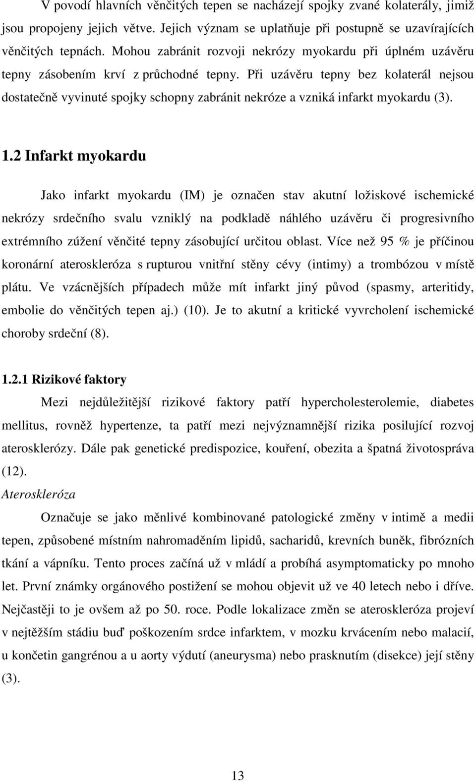 Při uzávěru tepny bez kolaterál nejsou dostatečně vyvinuté spojky schopny zabránit nekróze a vzniká infarkt myokardu (3). 1.