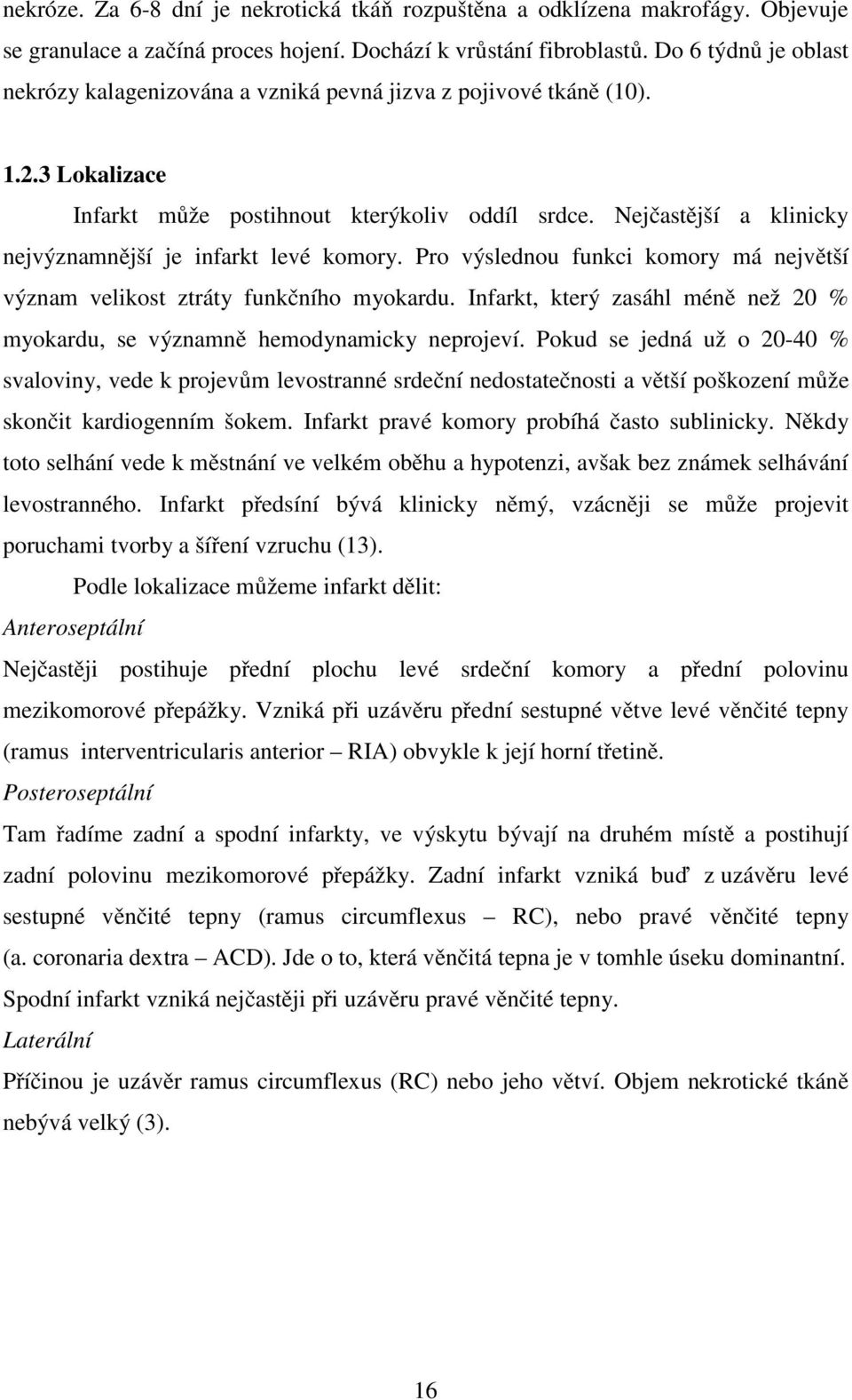 Nejčastější a klinicky nejvýznamnější je infarkt levé komory. Pro výslednou funkci komory má největší význam velikost ztráty funkčního myokardu.