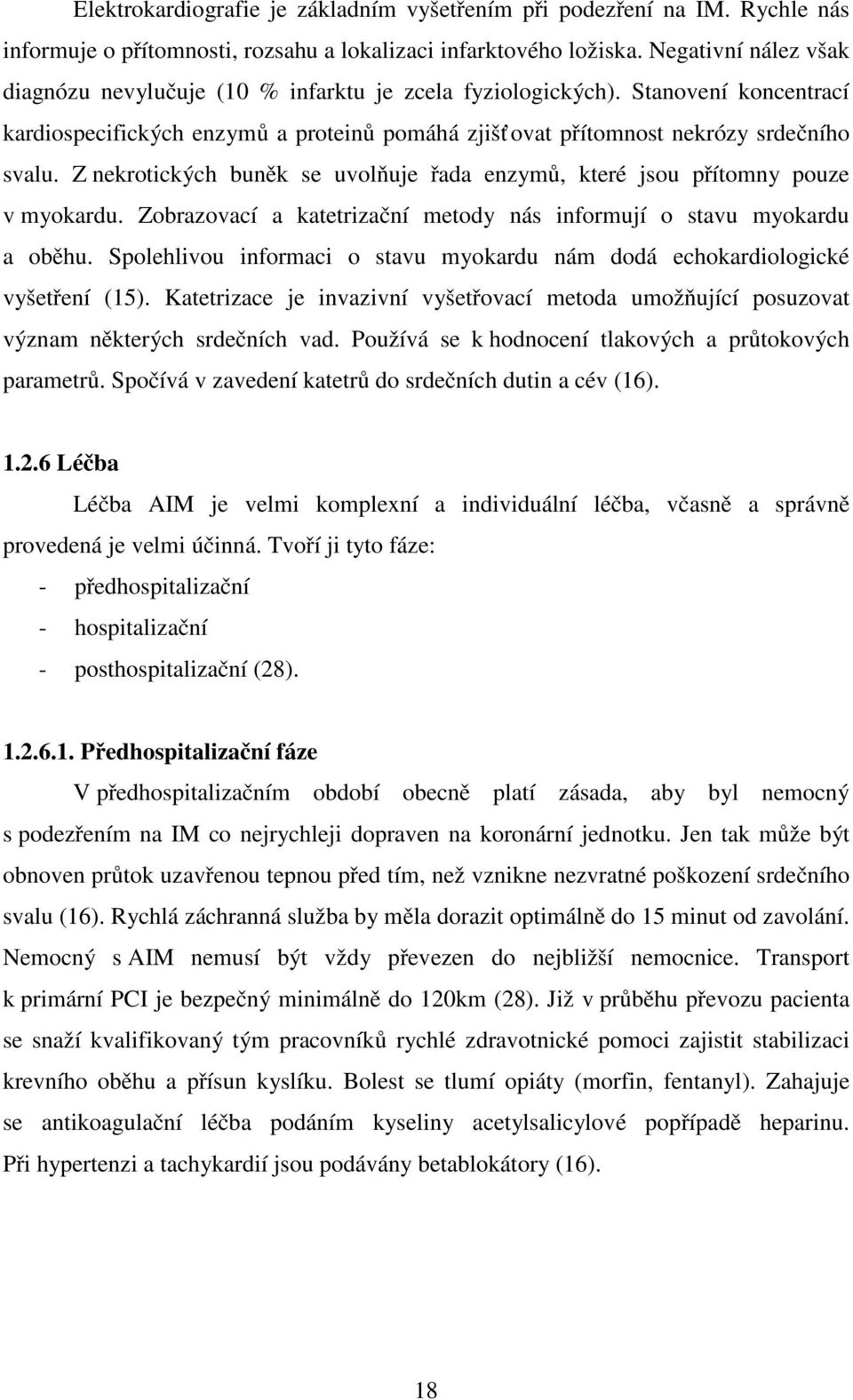 Z nekrotických buněk se uvolňuje řada enzymů, které jsou přítomny pouze v myokardu. Zobrazovací a katetrizační metody nás informují o stavu myokardu a oběhu.