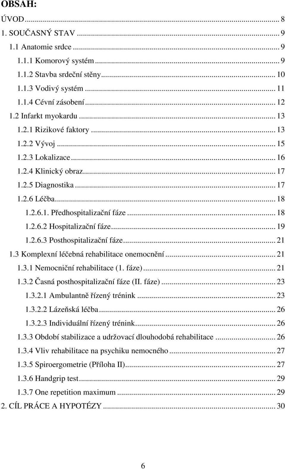 .. 19 1.2.6.3 Posthospitalizační fáze... 21 1.3 Komplexní léčebná rehabilitace onemocnění... 21 1.3.1 Nemocniční rehabilitace (1. fáze)... 21 1.3.2 Časná posthospitalizační fáze (II. fáze)... 23 1.3.2.1 Ambulantně řízený trénink.