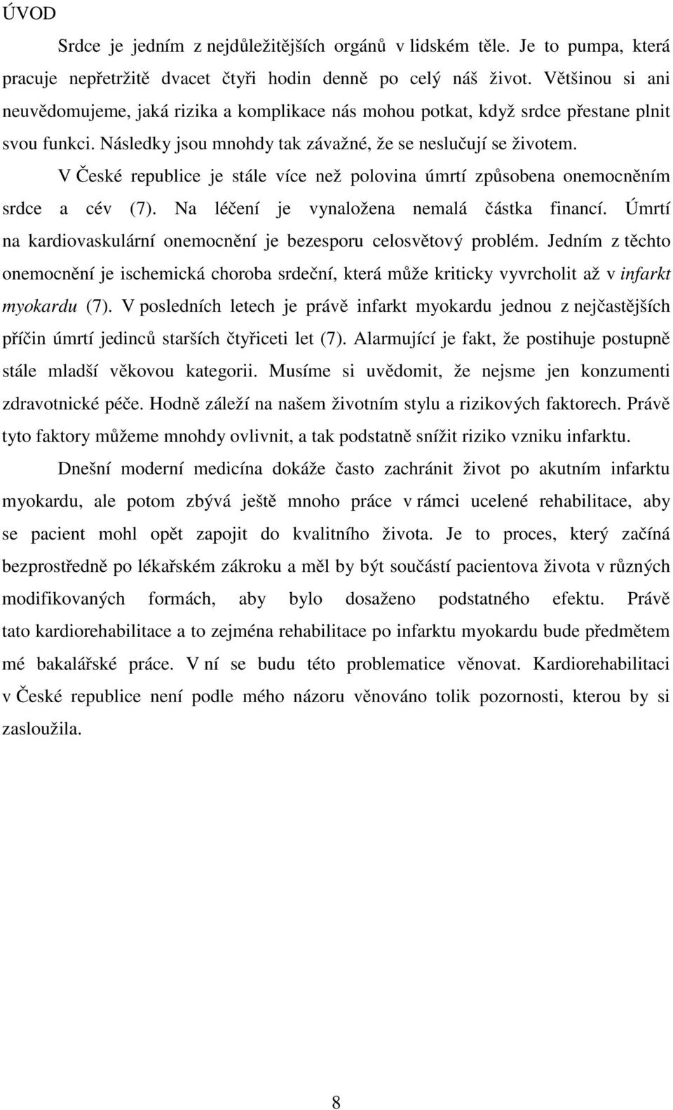 V České republice je stále více než polovina úmrtí způsobena onemocněním srdce a cév (7). Na léčení je vynaložena nemalá částka financí.