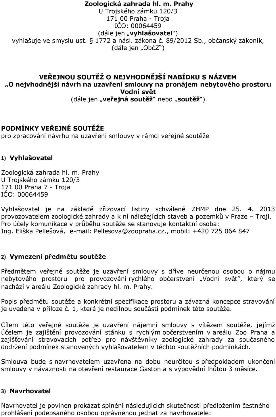 soutěž ) PODMÍNKY VEŘEJNÉ SOUTĚŽE pro zpracování návrhu na uzavření smlouvy v rámci veřejné soutěže 1) Vyhlašovatel Zoologická zahrada hl. m.