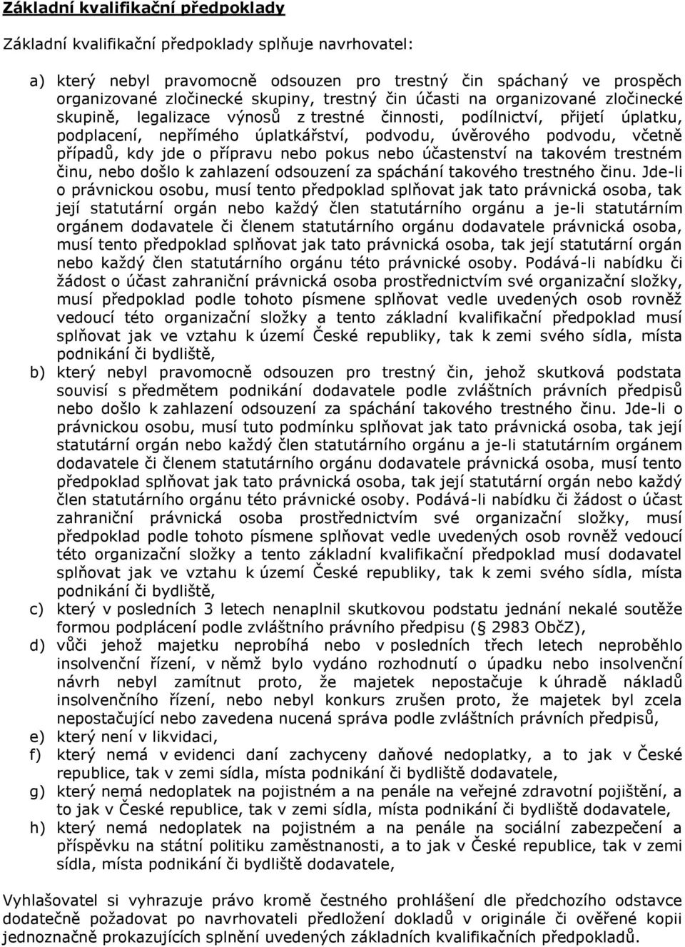 případů, kdy jde o přípravu nebo pokus nebo účastenství na takovém trestném činu, nebo došlo k zahlazení odsouzení za spáchání takového trestného činu.