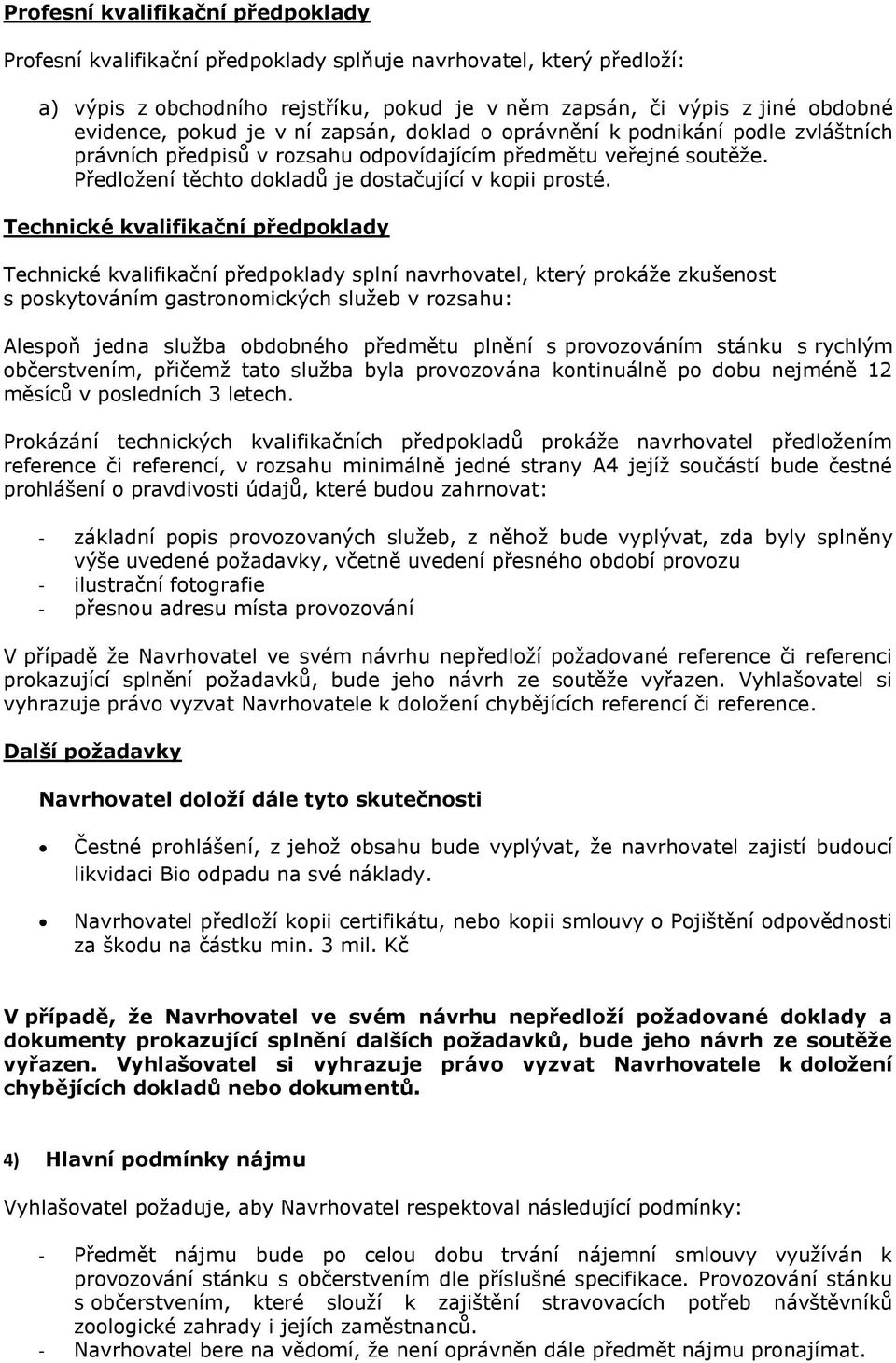 Technické kvalifikační předpoklady Technické kvalifikační předpoklady splní navrhovatel, který prokáže zkušenost s poskytováním gastronomických služeb v rozsahu: Alespoň jedna služba obdobného