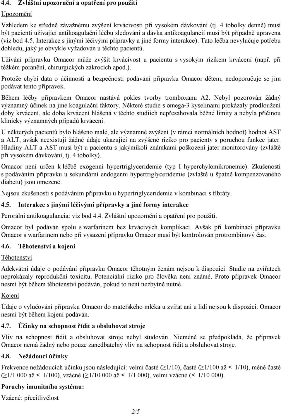 Interakce s jinými léčivými přípravky a jiné formy interakce). Tato léčba nevylučuje potřebu dohledu, jaký je obvykle vyžadován u těchto pacientů.