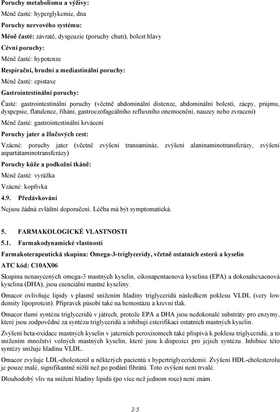 flatulence, říhání, gastroezofageálního refluxního onemocnění, nauzey nebo zvracení) Méně časté: gastrointestinální krvácení Poruchy jater a žlučových cest: Vzácné: poruchy jater (včetně zvýšení