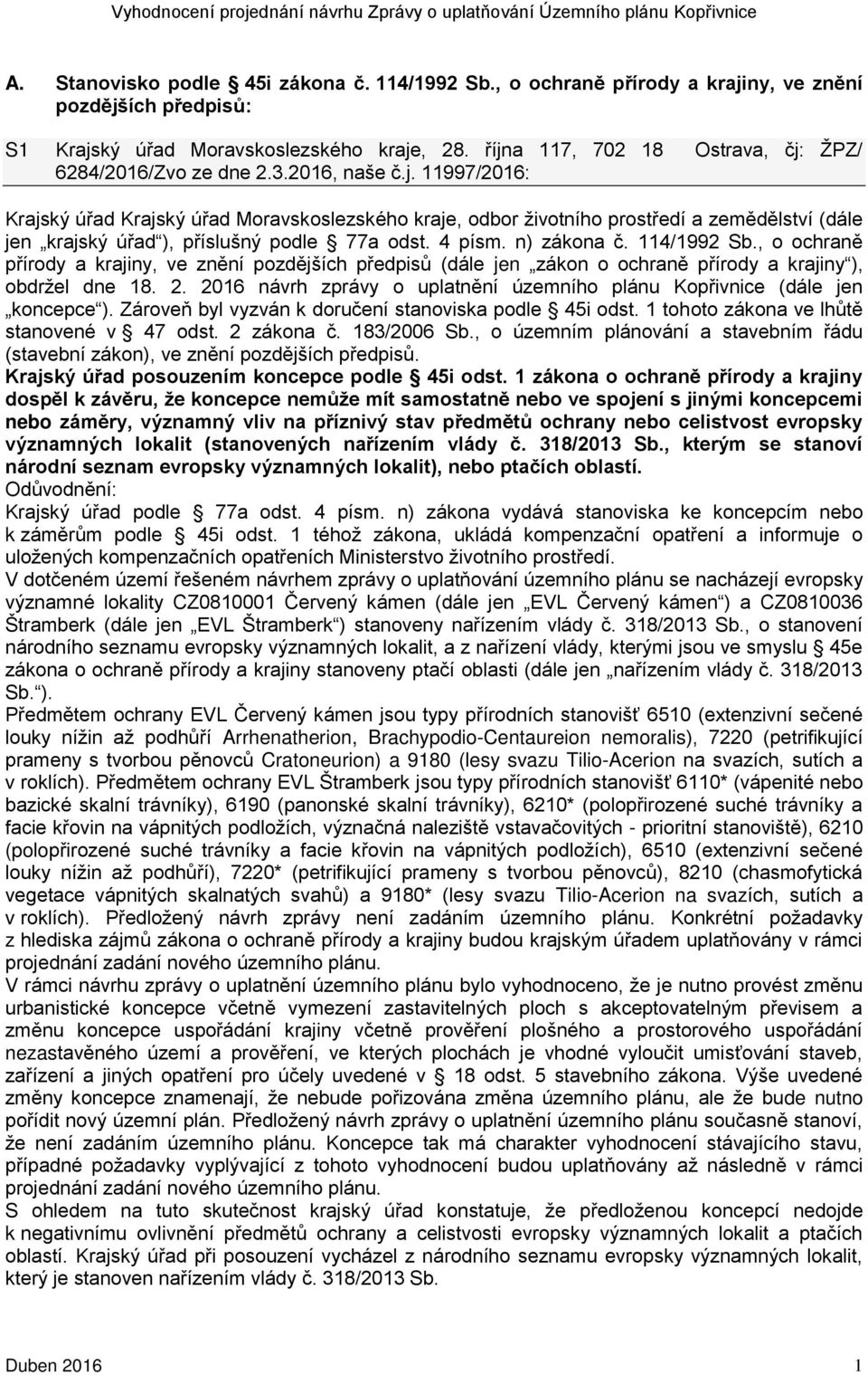 4 písm. n) zákona č. 114/1992 Sb., o ochraně přírody a krajiny, ve znění pozdějších předpisů (dále jen zákon o ochraně přírody a krajiny ), obdržel dne 18. 2.