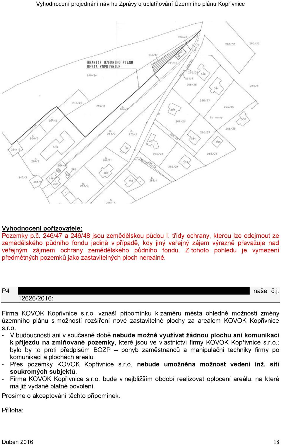 Z tohoto pohledu je vymezení předmětných pozemků jako zastavitelných ploch nereálné. P4 KOVOK Kopřivnice s.r.o., Mniší 230, 742 21 Kopřivnice, ze dne 3.3.2016, naše č.j. 12626/2016: Firma KOVOK Kopřivnice s.