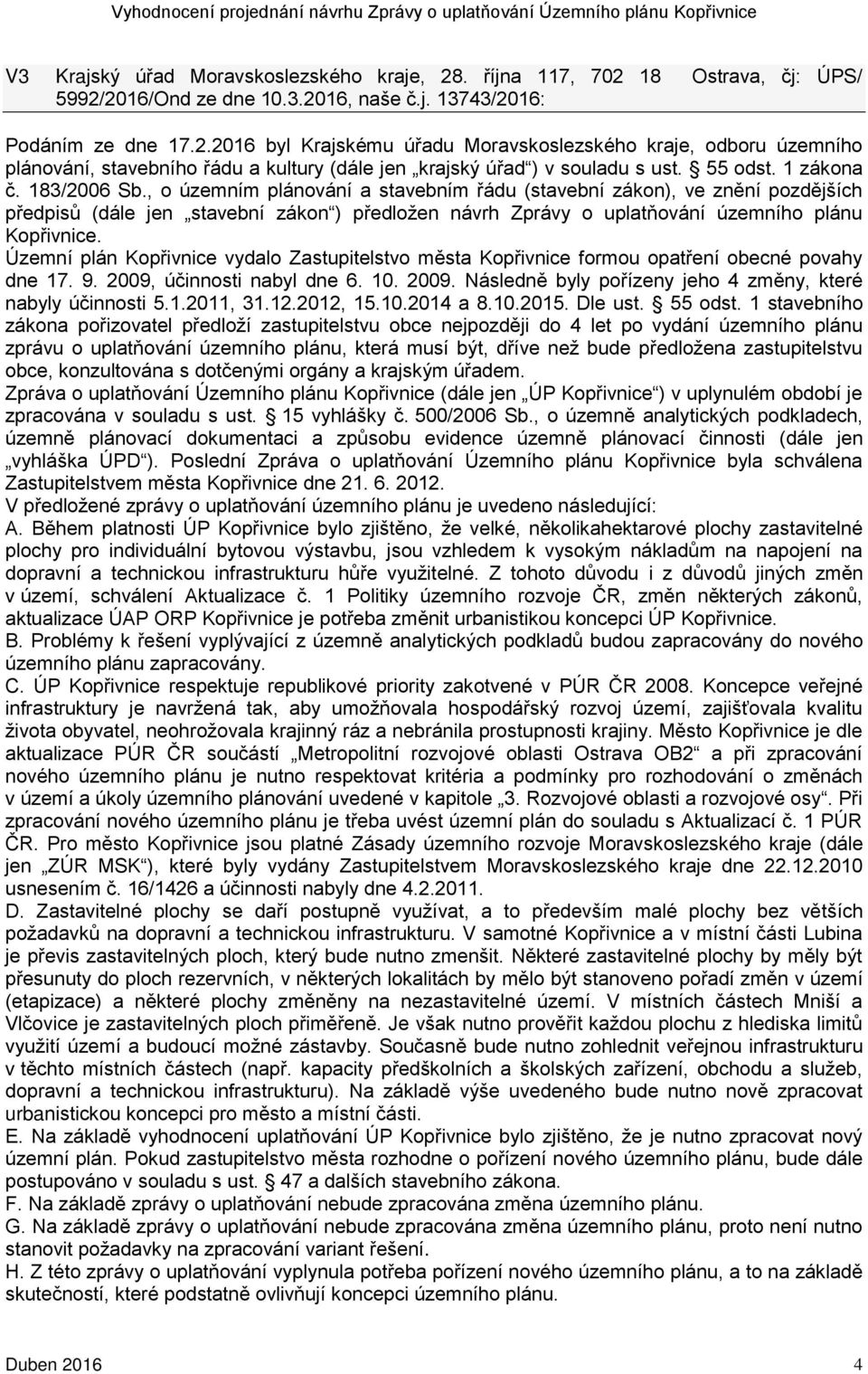 , o územním plánování a stavebním řádu (stavební zákon), ve znění pozdějších předpisů (dále jen stavební zákon ) předložen návrh Zprávy o uplatňování územního plánu Kopřivnice.