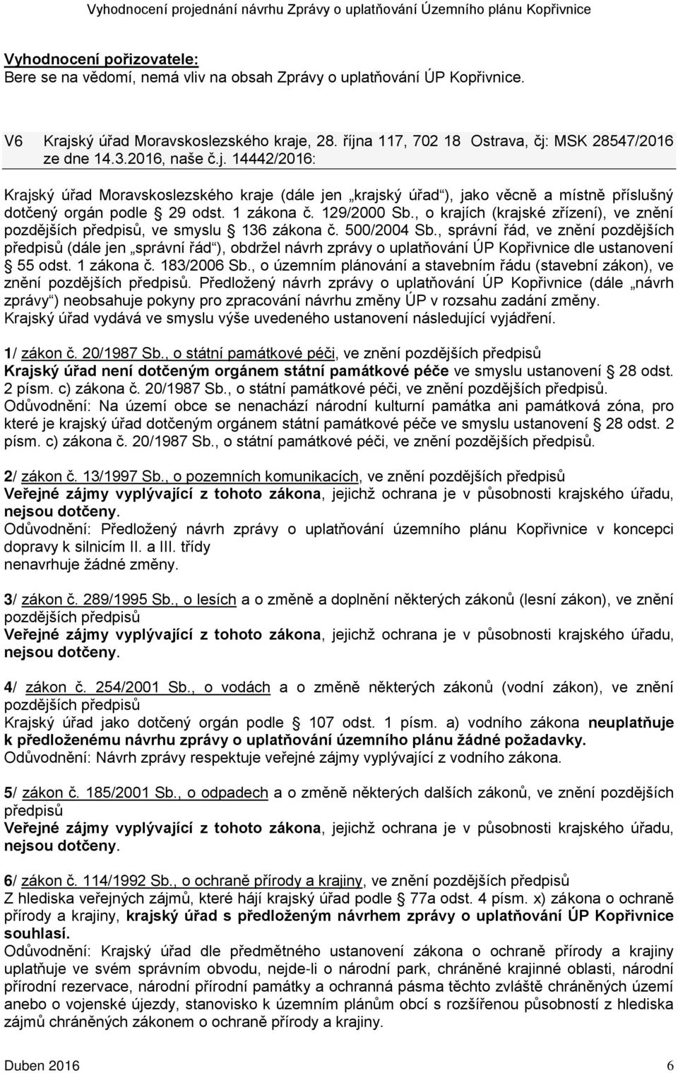 1 zákona č. 129/2000 Sb., o krajích (krajské zřízení), ve znění pozdějších předpisů, ve smyslu 136 zákona č. 500/2004 Sb.