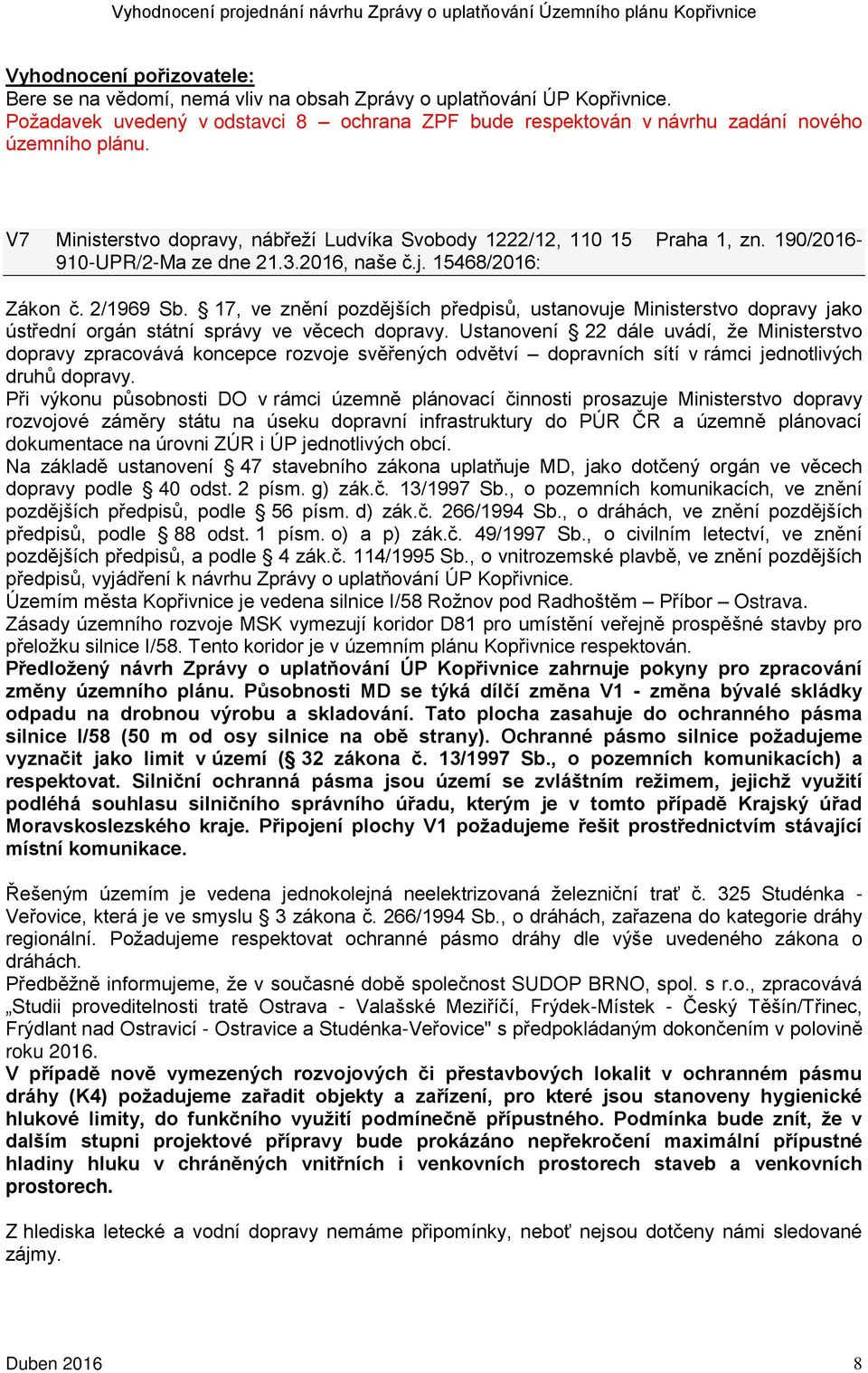 17, ve znění pozdějších předpisů, ustanovuje Ministerstvo dopravy jako ústřední orgán státní správy ve věcech dopravy.