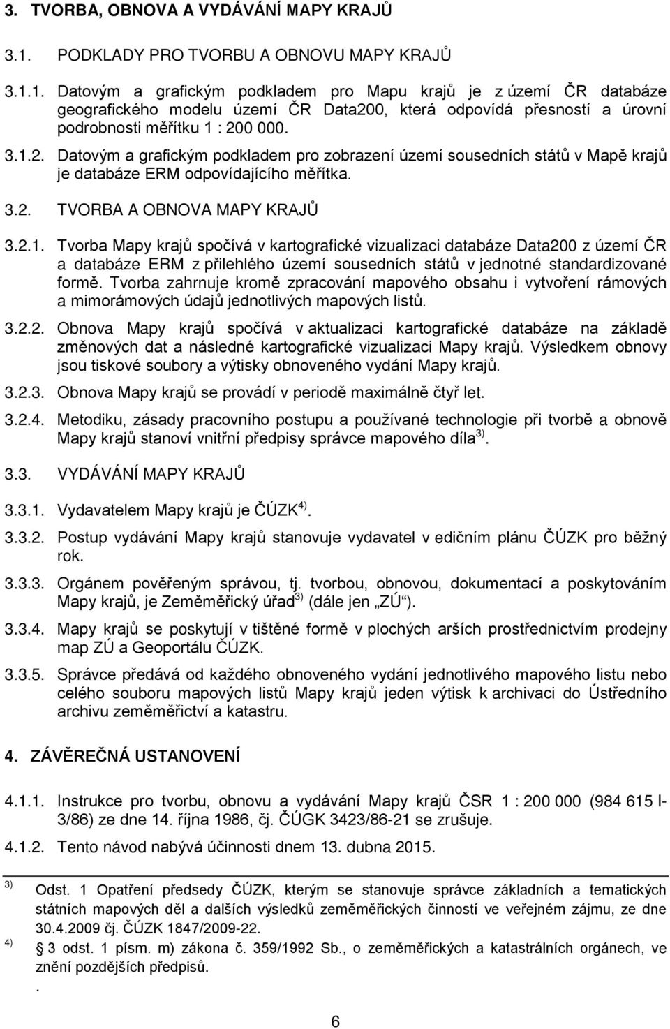 1. Datovým a grafickým podkladem pro Mapu krajů je z území ČR databáze geografického modelu území ČR Data20