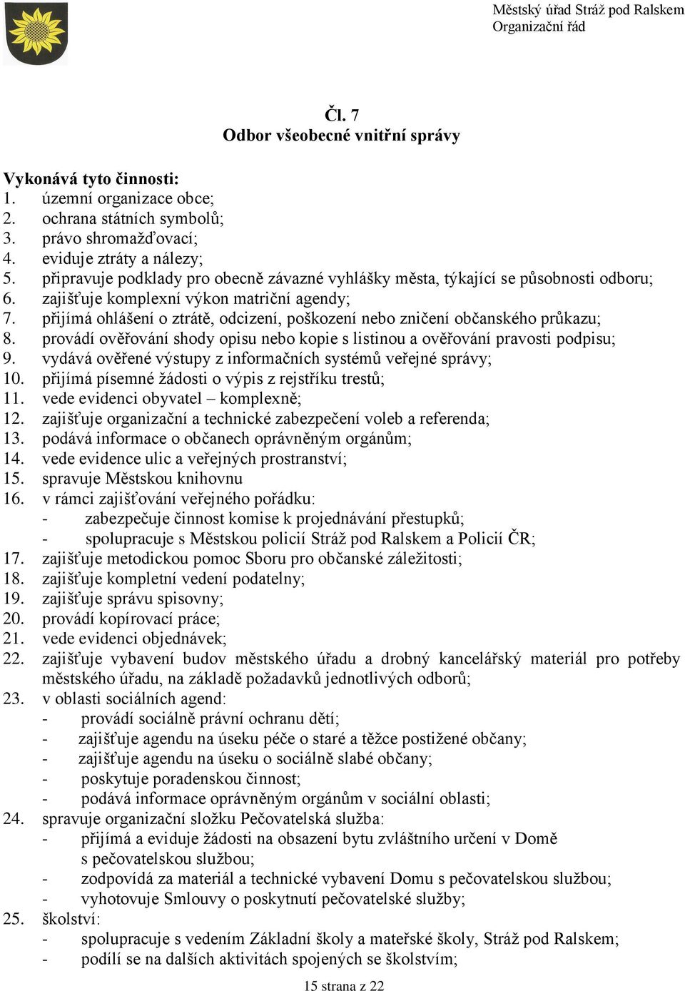 přijímá ohlášení o ztrátě, odcizení, poškození nebo zničení občanského průkazu; 8. provádí ověřování shody opisu nebo kopie s listinou a ověřování pravosti podpisu; 9.