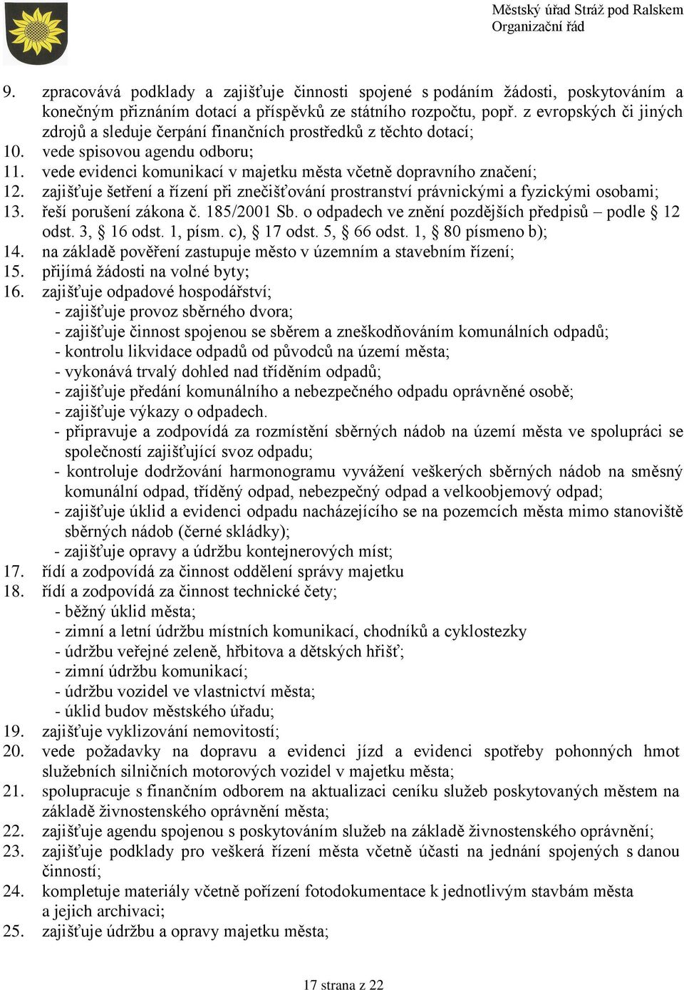 zajišťuje šetření a řízení při znečišťování prostranství právnickými a fyzickými osobami; 13. řeší porušení zákona č. 185/2001 Sb. o odpadech ve znění pozdějších předpisů podle 12 odst. 3, 16 odst.