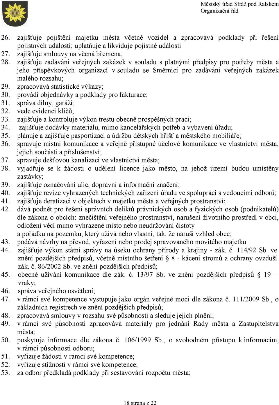 zpracovává statistické výkazy; 30. provádí objednávky a podklady pro fakturace; 31. správa dílny, garáží; 32. vede evidenci klíčů; 33. zajišťuje a kontroluje výkon trestu obecně prospěšných prací; 34.