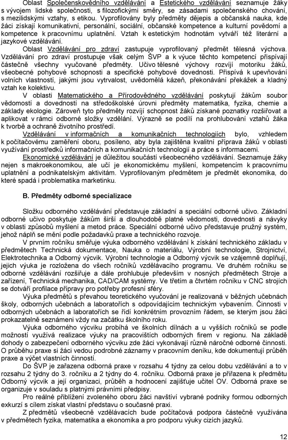 Vztah k estetickým hodnotám vytváří též literární a jazykové vzdělávání. Oblast Vzdělávání pro zdraví zastupuje vyprofilovaný předmět tělesná výchova.