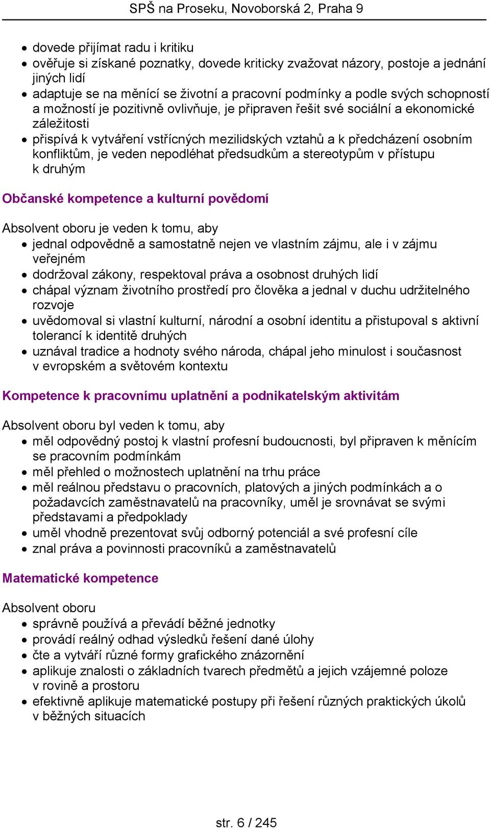 nepodléhat předsudkům a stereotypům v přístupu k druhým Občanské kompetence a kulturní povědomí Absolvent oboru je veden k tomu, aby jednal odpovědně a samostatně nejen ve vlastním zájmu, ale i v