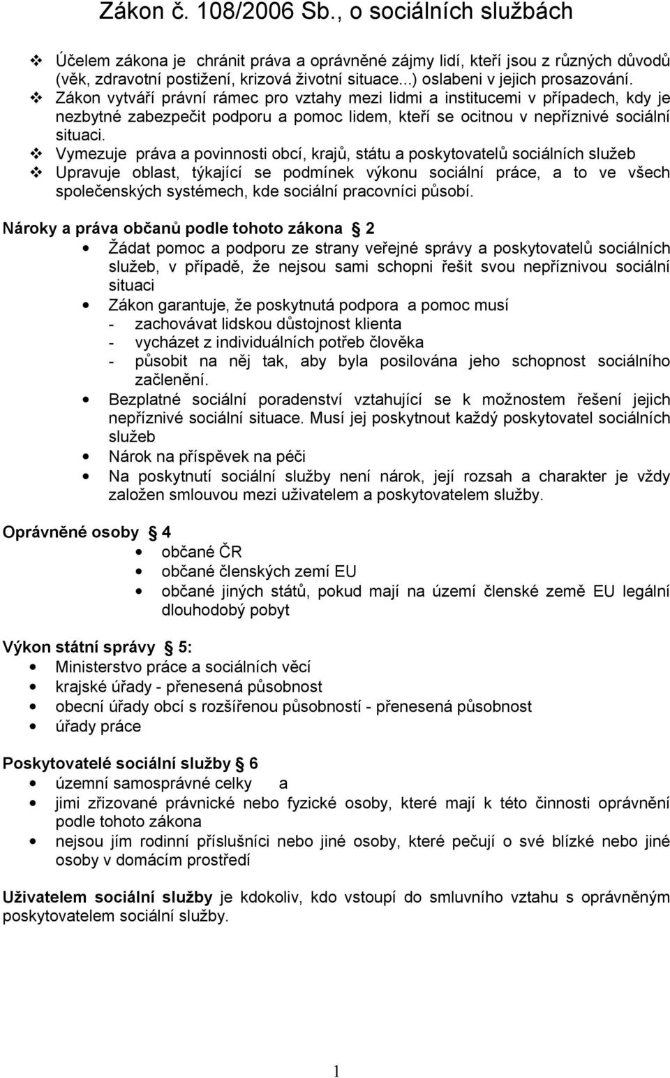 Zákon vytváří právní rámec pro vztahy mezi lidmi a institucemi v případech, kdy je nezbytné zabezpečit podporu a pomoc lidem, kteří se ocitnou v nepříznivé sociální situaci.