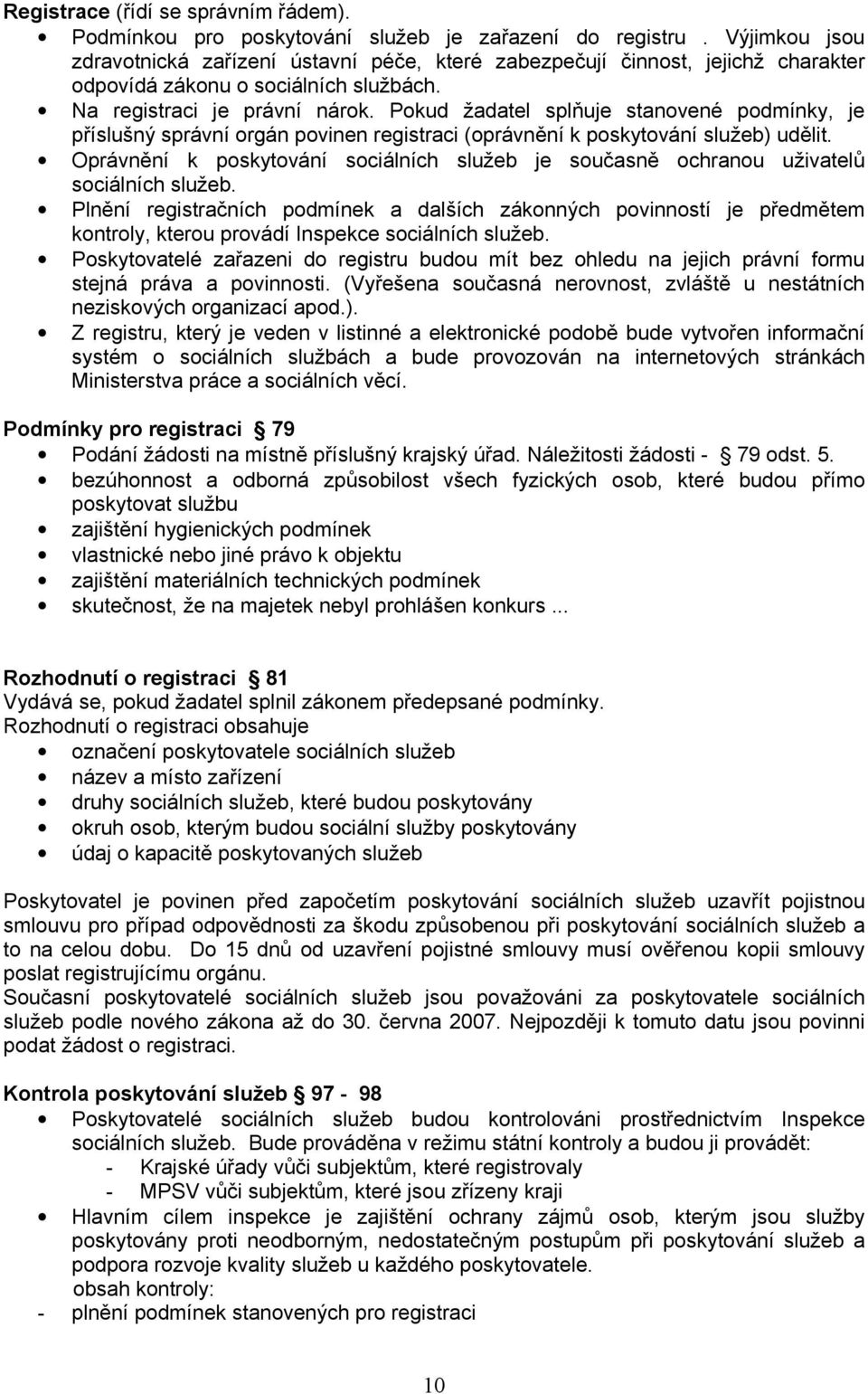 Pokud žadatel splňuje stanovené podmínky, je příslušný správní orgán povinen registraci (oprávnění k poskytování služeb) udělit.