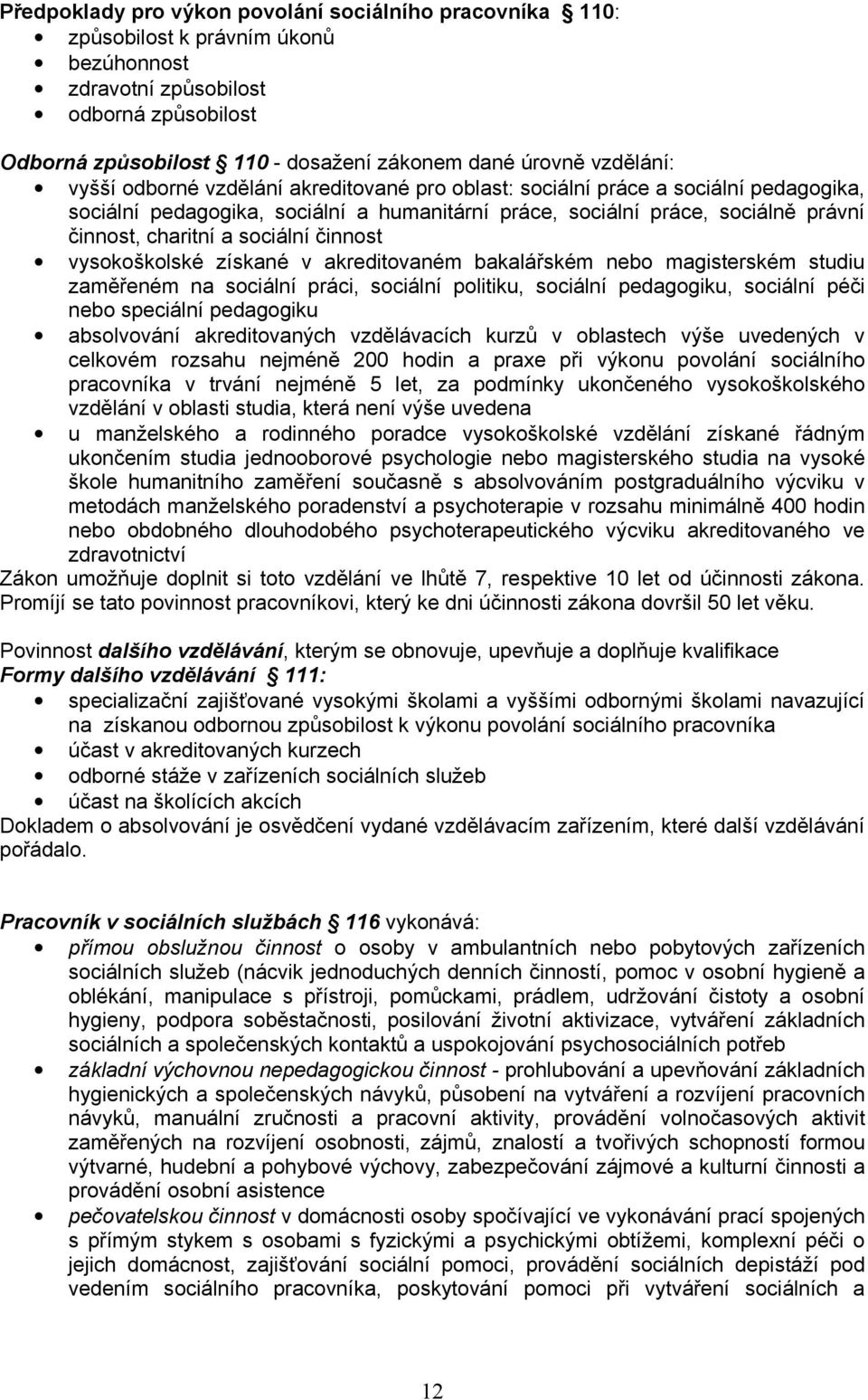 sociální činnost vysokoškolské získané v akreditovaném bakalářském nebo magisterském studiu zaměřeném na sociální práci, sociální politiku, sociální pedagogiku, sociální péči nebo speciální