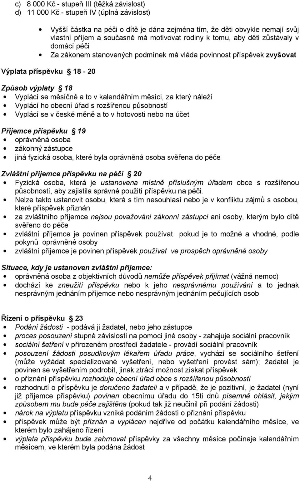kalendářním měsíci, za který náleží Vyplácí ho obecní úřad s rozšířenou působností Vyplácí se v české měně a to v hotovosti nebo na účet Příjemce příspěvku 19 oprávněná osoba zákonný zástupce jiná