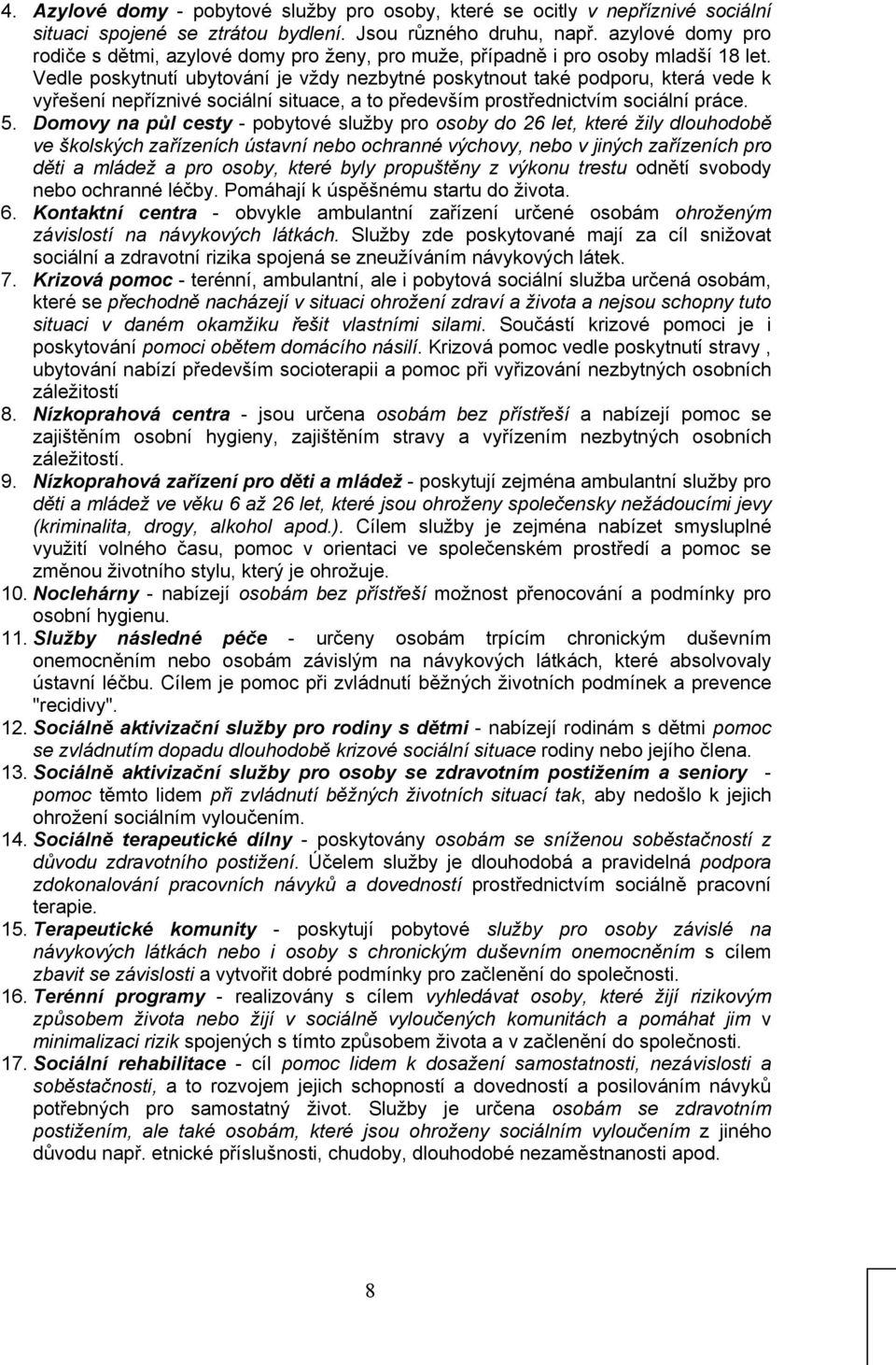 Vedle poskytnutí ubytování je vždy nezbytné poskytnout také podporu, která vede k vyřešení nepříznivé sociální situace, a to především prostřednictvím sociální práce. 5.