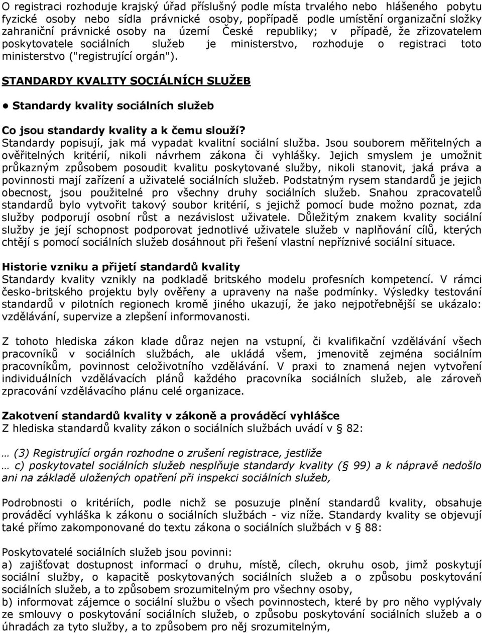 STANDARDY KVALITY SOCIÁLNÍCH SLUŽEB Standardy kvality sociálních služeb Co jsou standardy kvality a k čemu slouží? Standardy popisují, jak má vypadat kvalitní sociální služba.