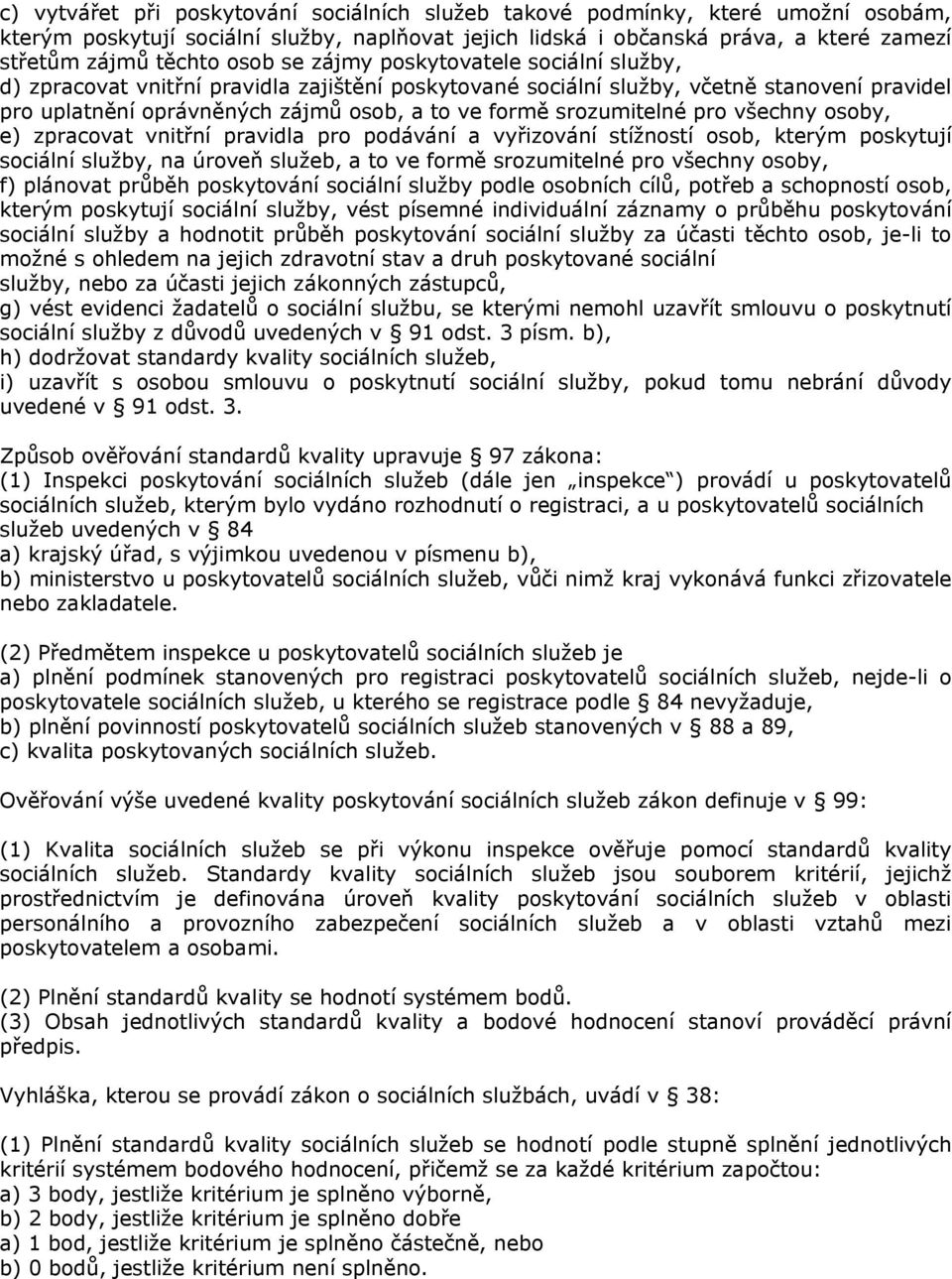srozumitelné pro všechny osoby, e) zpracovat vnitřní pravidla pro podávání a vyřizování stížností osob, kterým poskytují sociální služby, na úroveň služeb, a to ve formě srozumitelné pro všechny