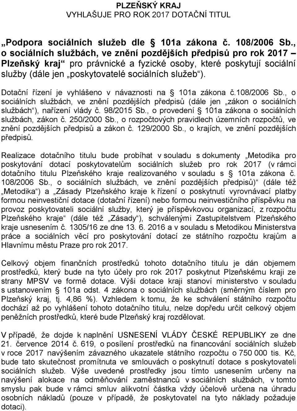 Dotační řízení je vyhlášeno v návaznosti na 101a zákona č.108/2006 Sb., o sociálních službách, ve znění pozdějších předpisů (dále jen zákon o sociálních službách ), nařízení vlády č. 98/2015 Sb.