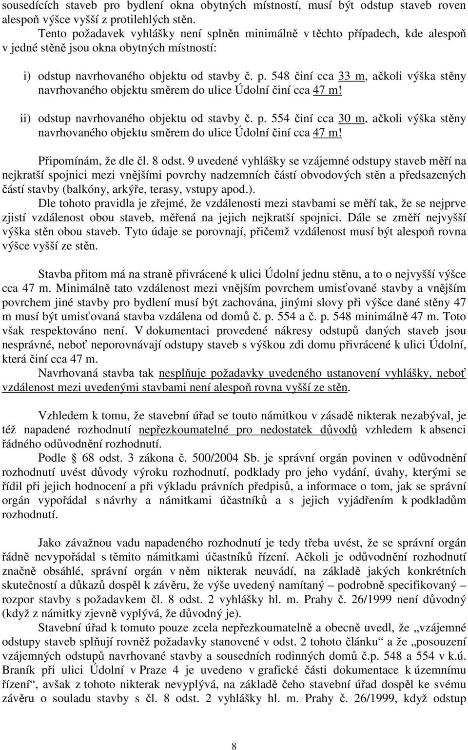 ii) odstup navrhovaného objektu od stavby č. p. 554 činí cca 30 m, ačkoli výška stěny navrhovaného objektu směrem do ulice Údolní činí cca 47 m! Připomínám, že dle čl. 8 odst.
