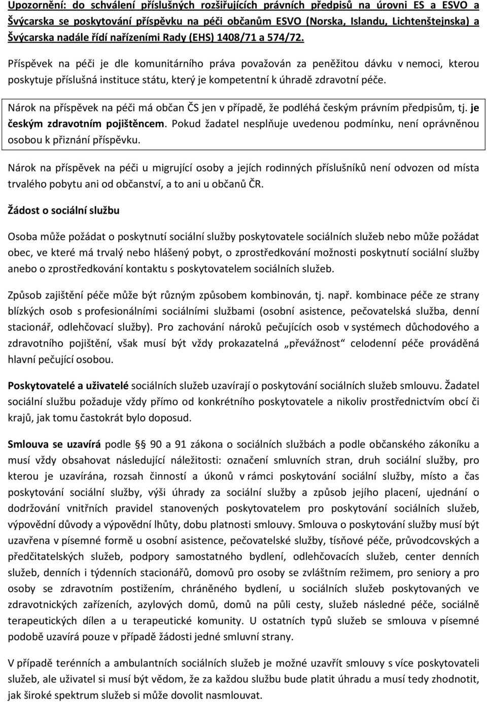 Příspěvek na péči je dle komunitárního práva považován za peněžitou dávku v nemoci, kterou poskytuje příslušná instituce státu, který je kompetentní k úhradě zdravotní péče.