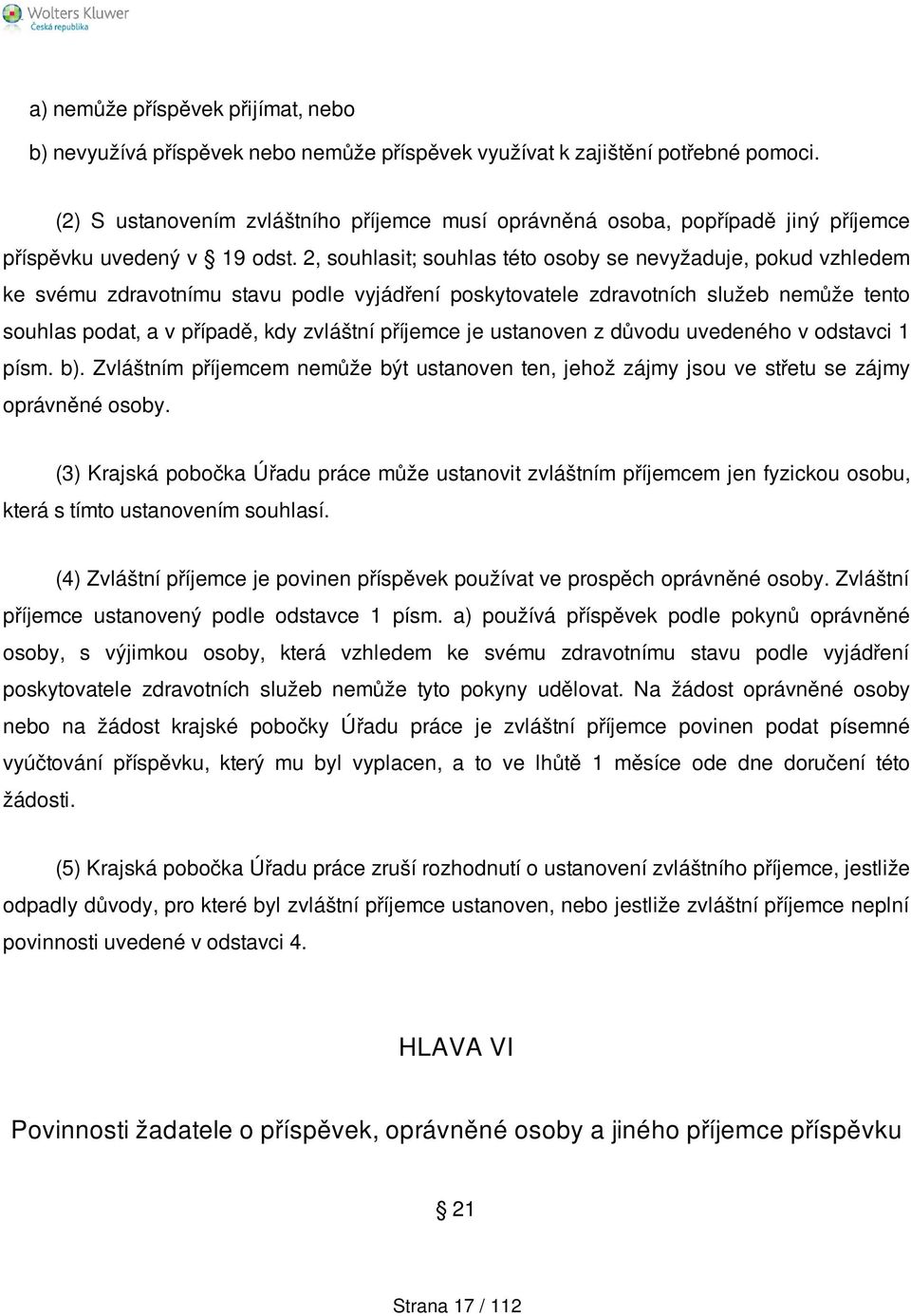 2, souhlasit; souhlas této osoby se nevyžaduje, pokud vzhledem ke svému zdravotnímu stavu podle vyjádření poskytovatele zdravotních služeb nemůže tento souhlas podat, a v případě, kdy zvláštní