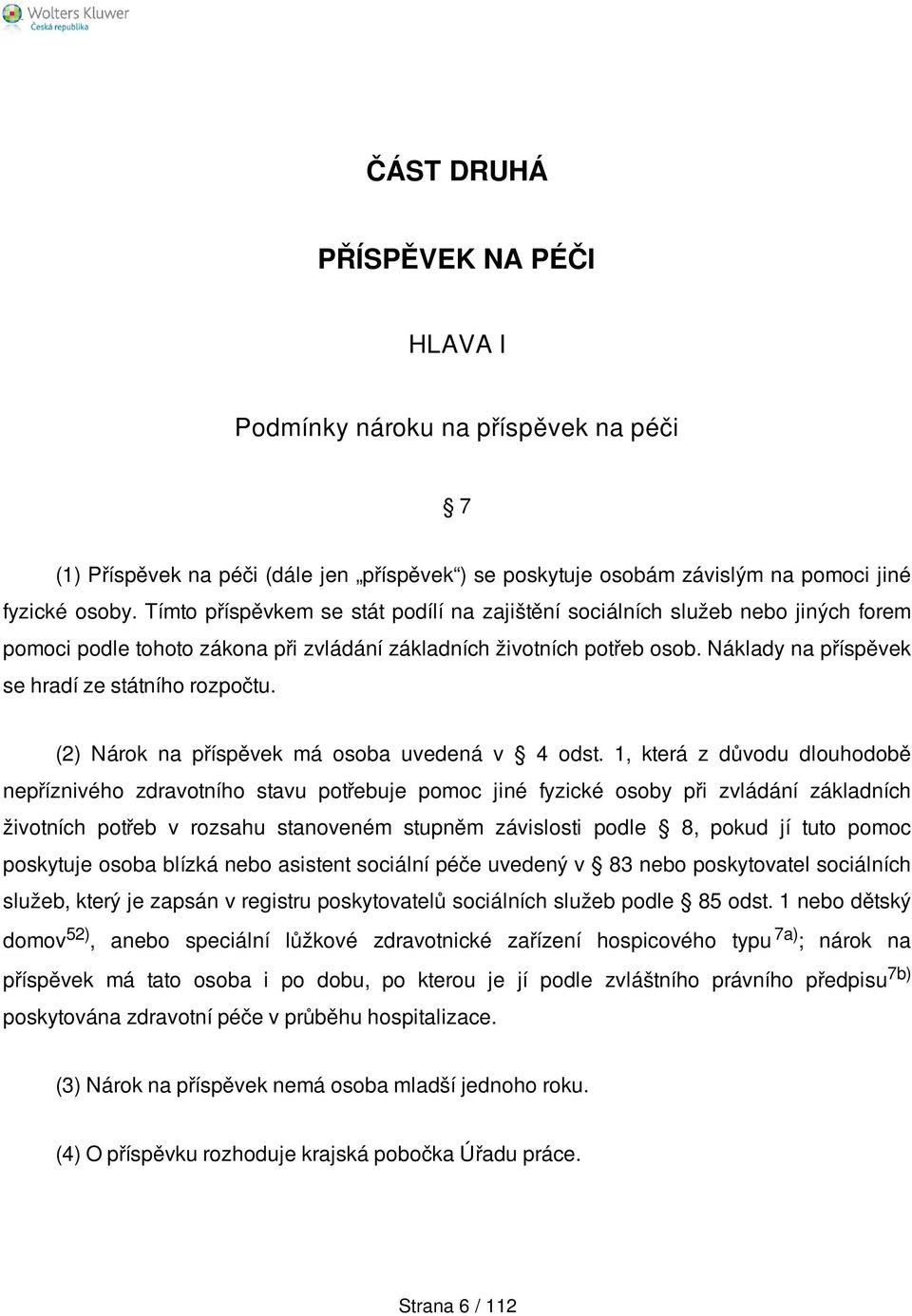 Náklady na příspěvek se hradí ze státního rozpočtu. (2) Nárok na příspěvek má osoba uvedená v 4 odst.