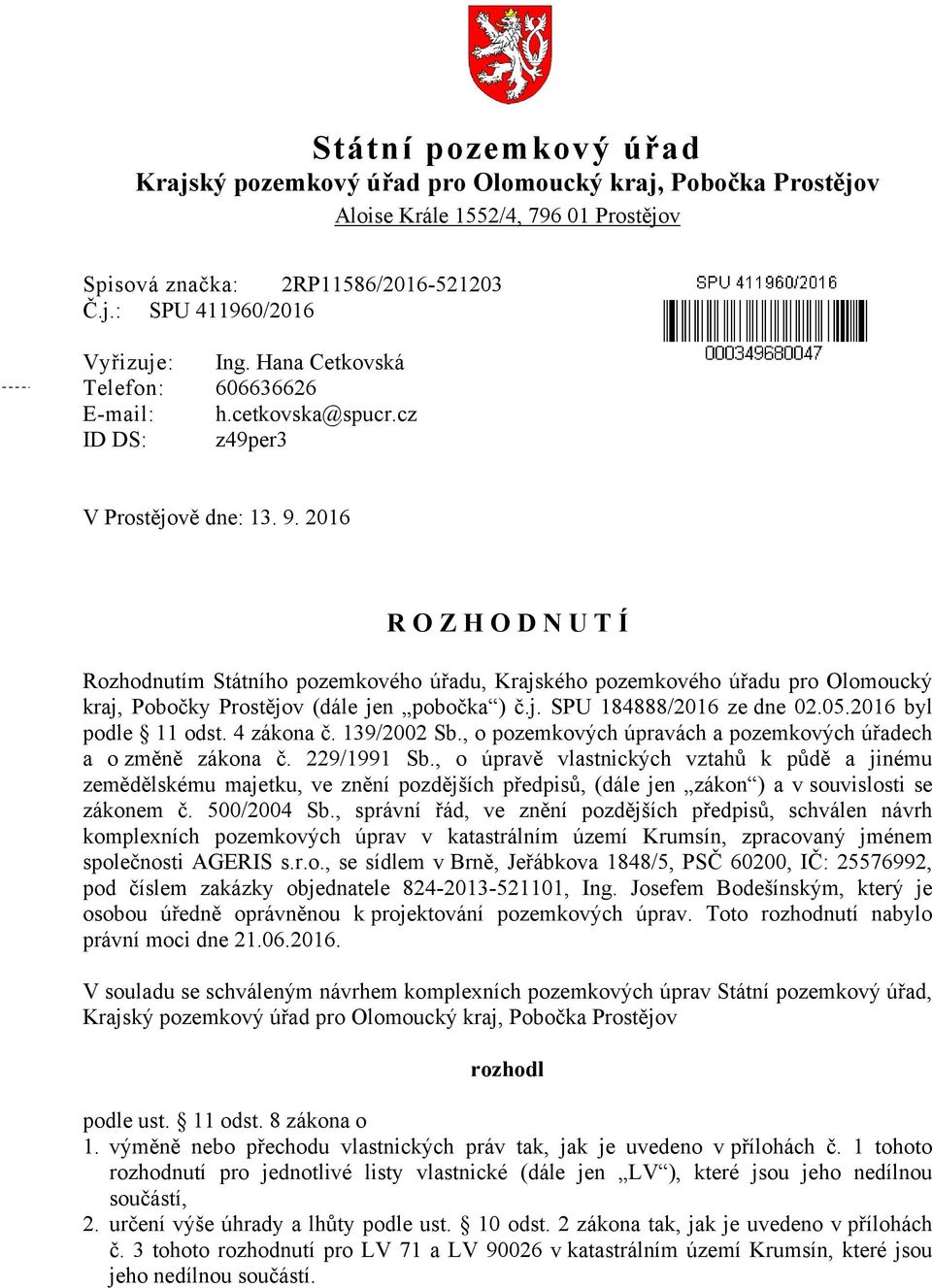 2016 R O Z H O D N U T Í Rozhodnutím Státního pozemkového úřadu, Krajského pozemkového úřadu pro Olomoucký kraj, Pobočky Prostějov (dále jen pobočka ) č.j. SPU 184888/2016 ze dne 02.05.