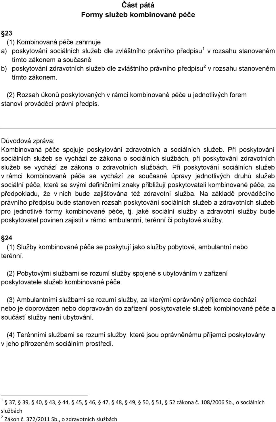 (2) Rozsah úkonů poskytovaných v rámci kombinované péče u jednotlivých forem stanoví prováděcí právní předpis. Kombinovaná péče spojuje poskytování zdravotních a sociálních služeb.