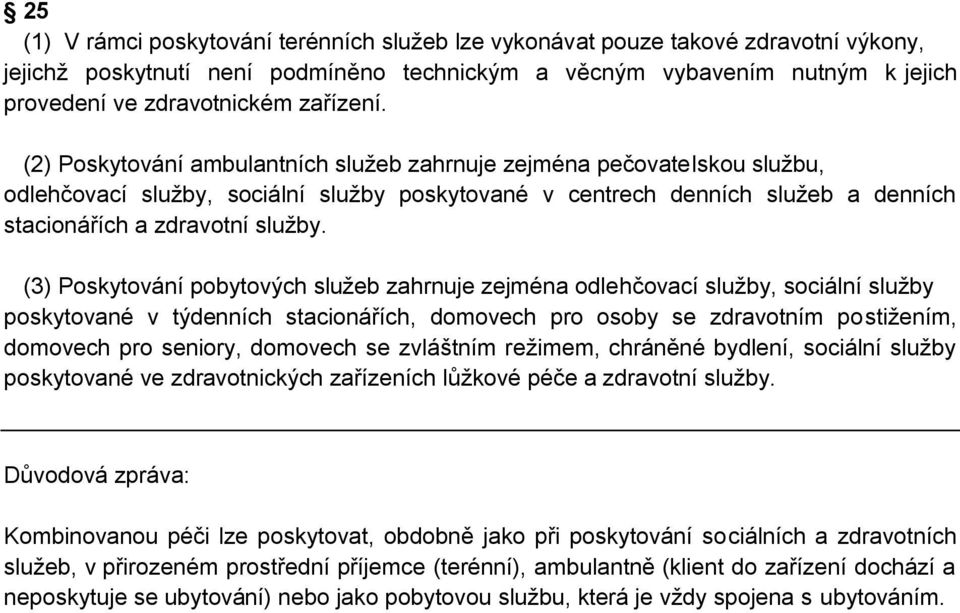(2) Poskytování ambulantních služeb zahrnuje zejména pečovatelskou službu, odlehčovací služby, sociální služby poskytované v centrech denních služeb a denních stacionářích a zdravotní služby.