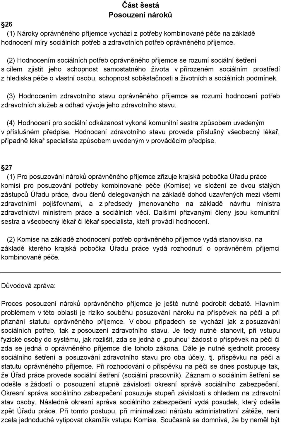 schopnost soběstačnosti a životních a sociálních podmínek. (3) Hodnocením zdravotního stavu oprávněného příjemce se rozumí hodnocení potřeb zdravotních služeb a odhad vývoje jeho zdravotního stavu.