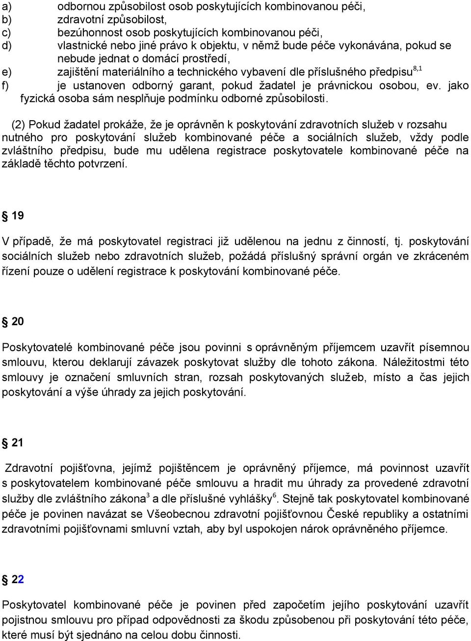 osobou, ev. jako fyzická osoba sám nesplňuje podmínku odborné způsobilosti.